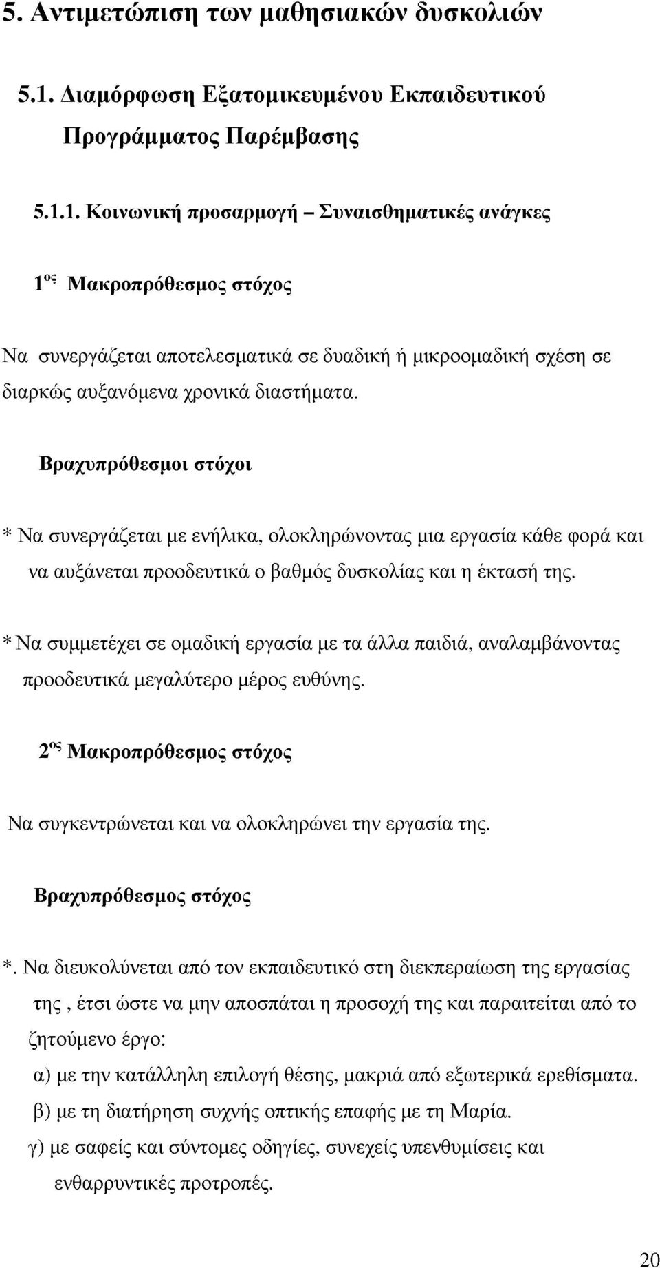 1. Κοινωνική ποσαμογή - Συναισθηματικές ανάγκες 1 ος Μακροπρόθεσμος στόχος Να συνεργάζεται αποτελεσματικά σε δυαδική ή μικροομαδική σχέση σε διαρκς αυξανόμενα χρονικά διαστήματα.