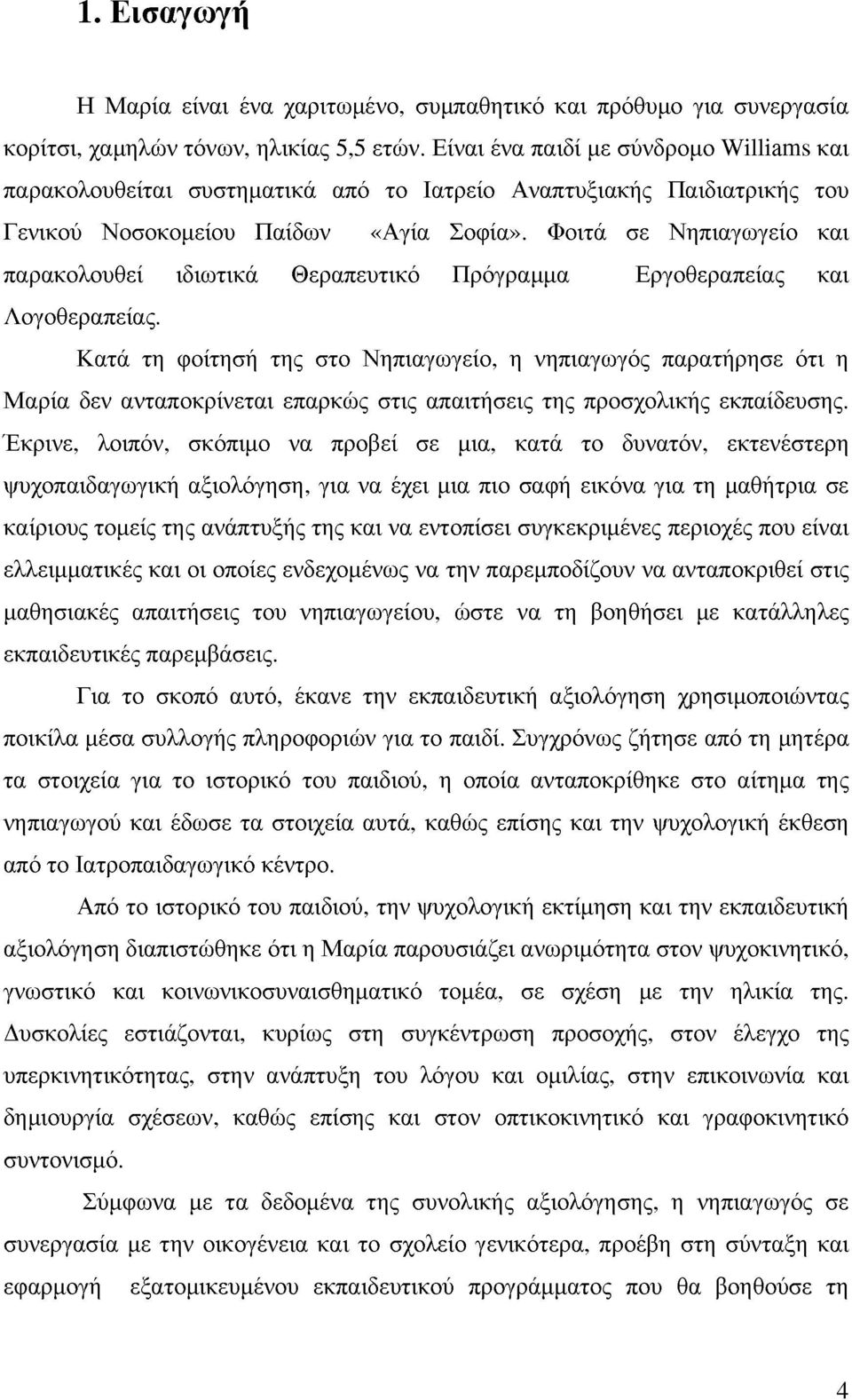 Φοιτά σε Νηπιαγωγείο και παρακολουθεί ιδιωτικά Θεραπευτικό Πρόγραμμα Εργοθεραπείας και Λογοθεραπείας.