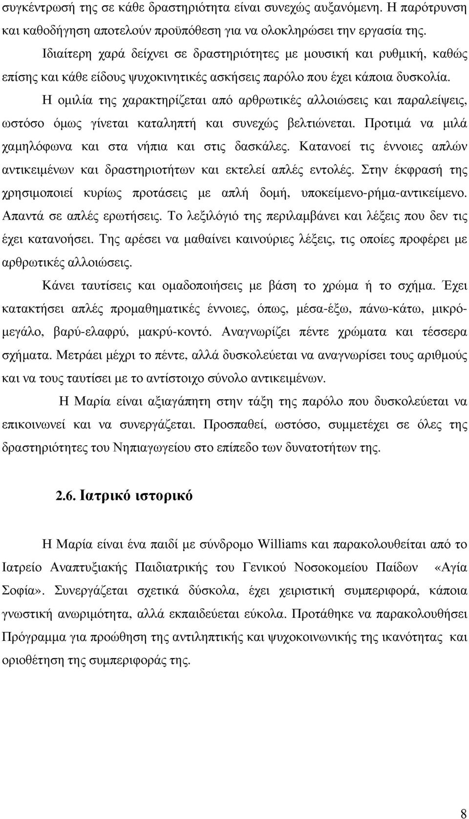 Η ομιλία της χαρακτηρίζεται από αρθρωτικές αλλοισεις και παραλείψεις, ωστόσο όμως γίνεται καταληπτή και συνεχώς βελτινεται. Προτιμά να μιλά χαμηλόφωνα και στα νήπια και στις δασκάλες.