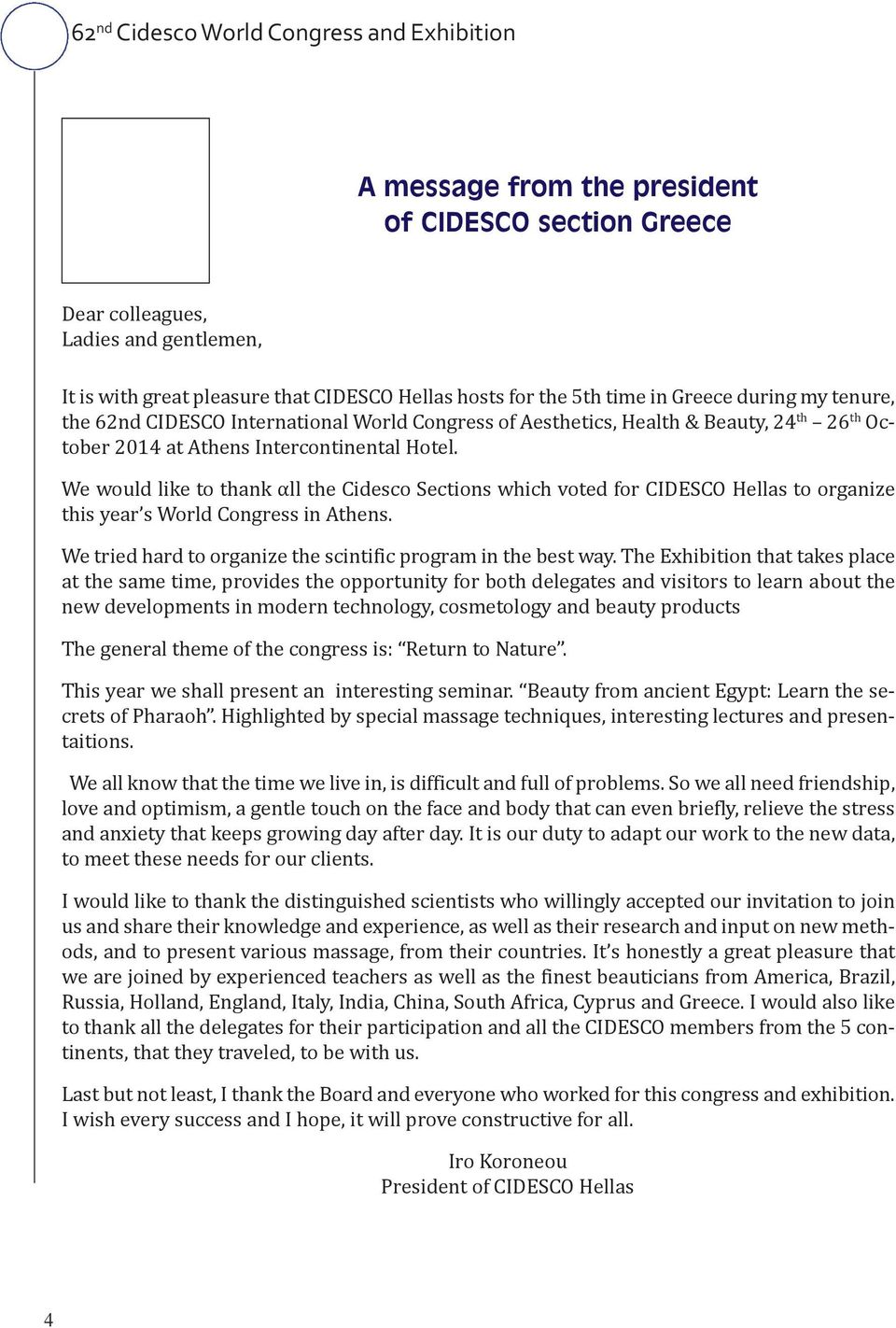 We would like to thank αll the Cidesco Sections which voted for CIDESCO Hellas to organize this year s World Congress in Athens. We tried hard to organize the scintific program in the best way.