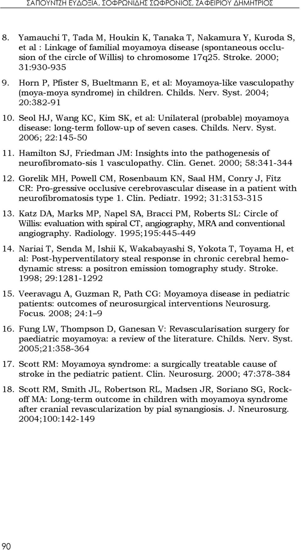 2000; 31:930-935 9. Horn P, Pfister S, Bueltmann E, et al: Moyamoya-like vasculopathy (moya-moya syndrome) in children. Childs. Nerv. Syst. 2004; 20:382-91 10.