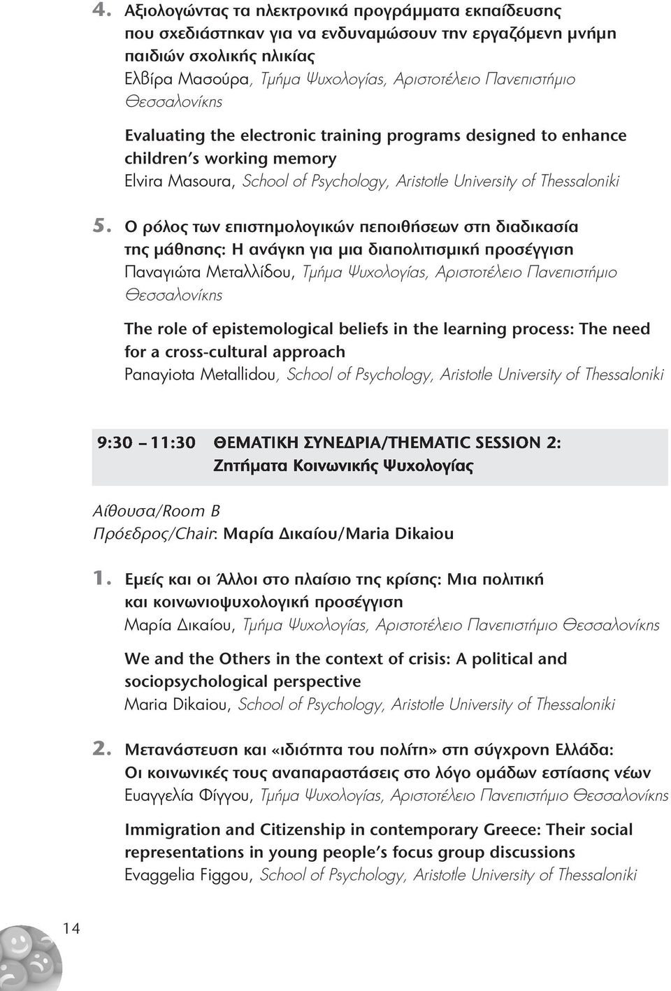 Ο ρόλος των επιστημολογικών πεποιθήσεων στη διαδικασία της μάθησης: Η ανάγκη για μια διαπολιτισμική προσέγγιση Παναγιώτα Μεταλλίδου, Τμήμα Ψυχολογίας, Αριστοτέλειο Πανεπιστήμιο Θεσσαλονίκης The role