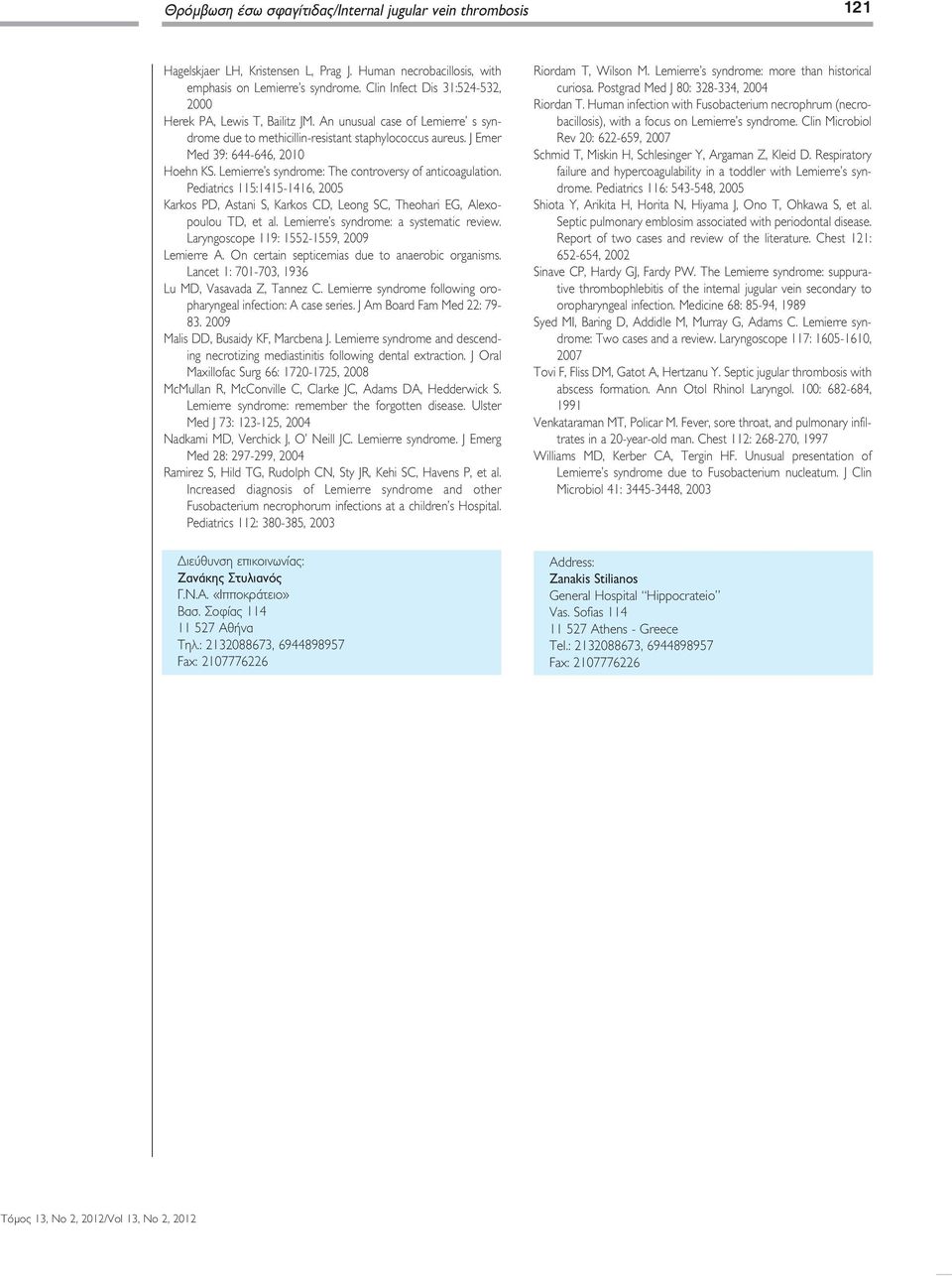 Lemierre s syndrome: The controversy of anticoagulation. Pediatrics 115:1415-1416, 2005 Karkos PD, Astani S, Karkos CD, Leong SC, Theohari EG, Alexo - poulou TD, et al.