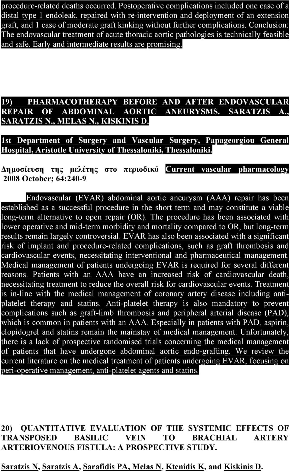 complications. Conclusion: The endovascular treatment of acute thoracic aortic pathologies is technically feasible and safe. Early and intermediate results are promising.