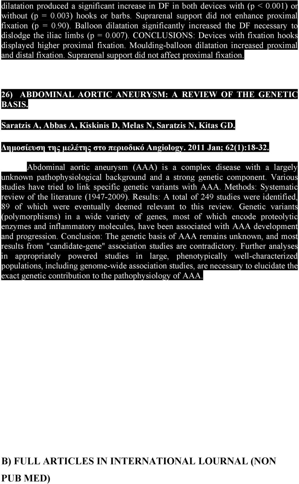 Moulding-balloon dilatation increased proximal and distal fixation. Suprarenal support did not affect proximal fixation. 26) ABDOMINAL AORTIC ANEURYSM: A REVIEW OF THE GENETIC BASIS.