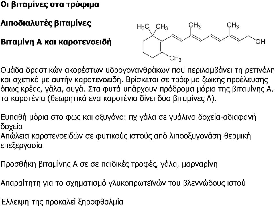 Στα φυτά υπάρχουν πρόδρομα μόρια της βιταμίνης Α, τα καροτένια (θεωρητικά ένα καροτένιο δίνει δύο βιταμίνες Α).