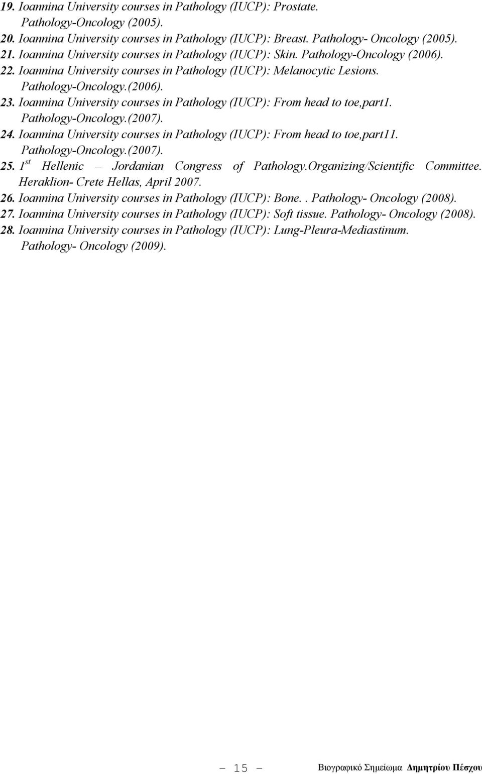 Ioannina University courses in Pathology (IUCP): From head to toe,part1. Pathology-Oncology.(2007). 24. Ioannina University courses in Pathology (IUCP): From head to toe,part11. Pathology-Oncology.(2007). 25.