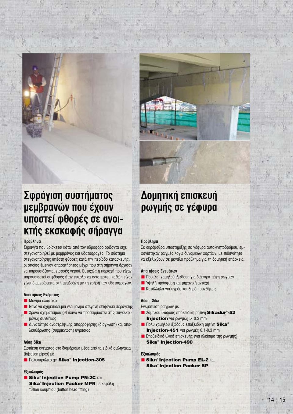 Ευτυχώς η περιοχή που είχαν παρουσιαστεί οι φθορές ήταν εύκολο να εντοπιστεί καθώς είχαν γίνει διαμερίσματα στη μεμβράνη με τη χρήση των υδατοφραγών.