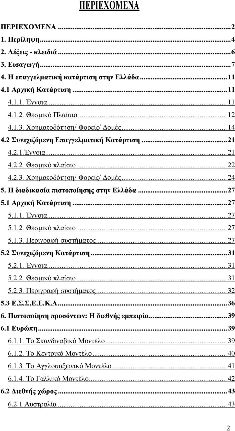 Η διαδικασία πιστοποίησης στην Ελλάδα...27 5.1 Αρχική Κατάρτιση...27 5.1.1. Έννοια...27 5.1.2. Θεσµικό πλαίσιο...27 5.1.3. Περιγραφή συστήµατος...27 5.2 Συνεχιζόµενη Κατάρτιση...31 5.2.1. Έννοια...31 5.2.2. Θεσµικό πλαίσιο...31 5.2.3. Περιγραφή συστήµατος...32 5.