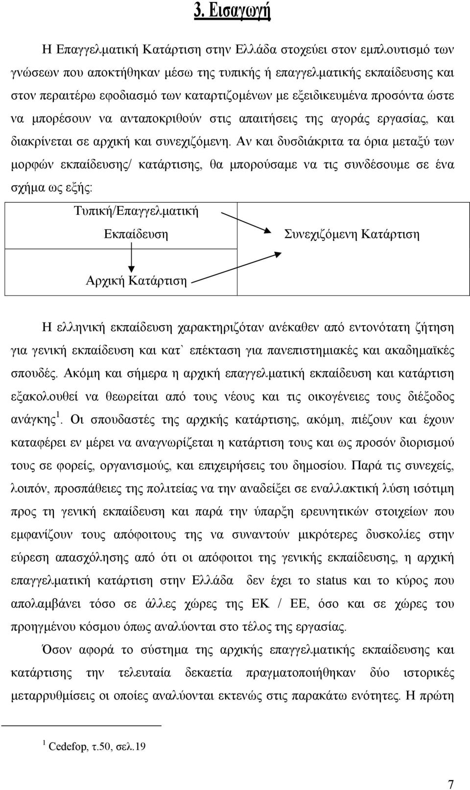 Αν και δυσδιάκριτα τα όρια µεταξύ των µορφών εκπαίδευσης/ κατάρτισης, θα µπορούσαµε να τις συνδέσουµε σε ένα σχήµα ως εξής: Τυπική/Επαγγελµατική Εκπαίδευση Συνεχιζόµενη Κατάρτιση Αρχική Κατάρτιση Η