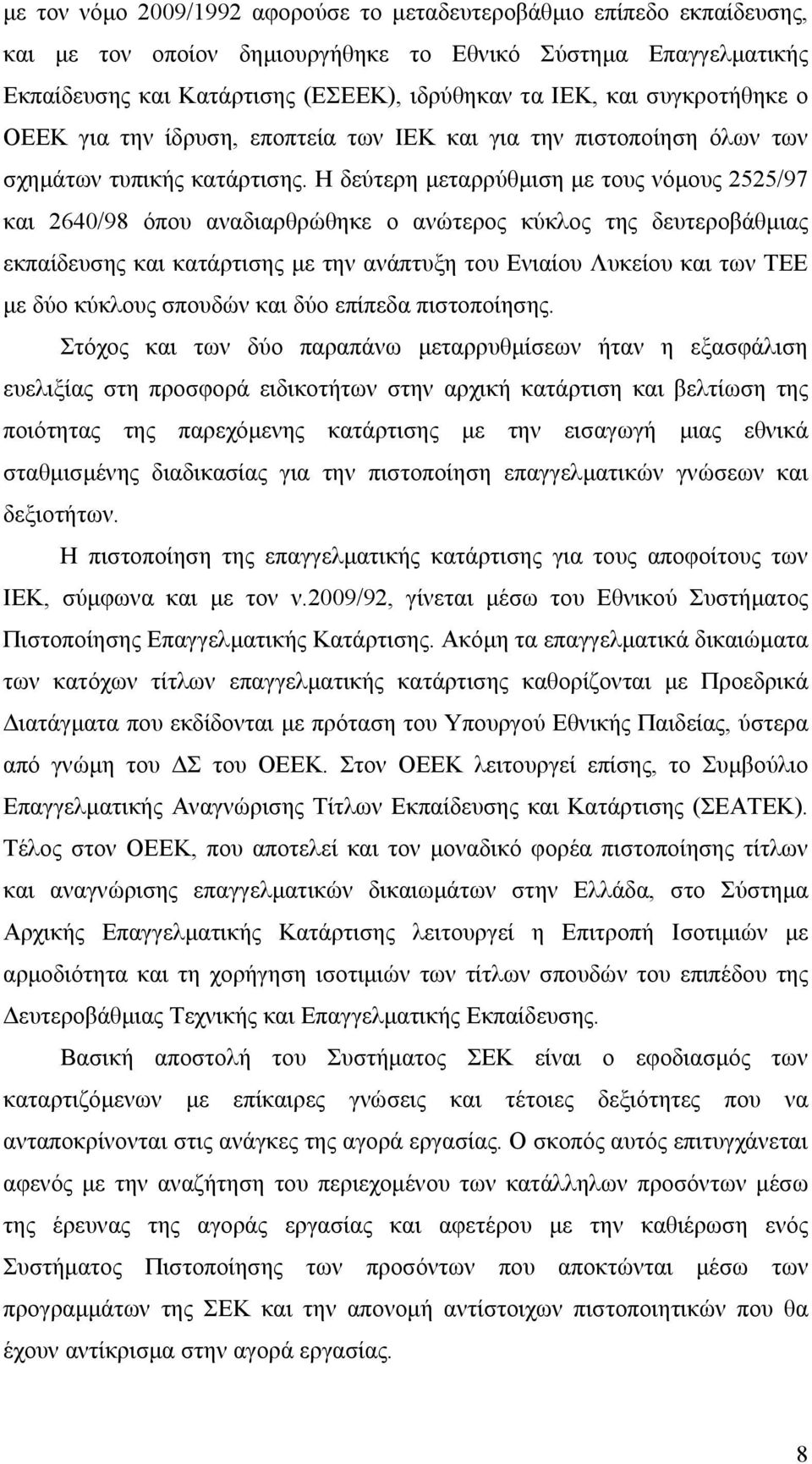 Η δεύτερη µεταρρύθµιση µε τους νόµους 2525/97 και 2640/98 όπου αναδιαρθρώθηκε ο ανώτερος κύκλος της δευτεροβάθµιας εκπαίδευσης και κατάρτισης µε την ανάπτυξη του Ενιαίου Λυκείου και των ΤΕΕ µε δύο