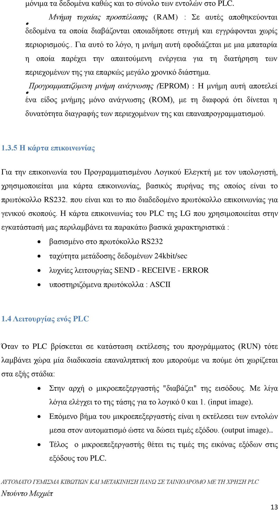 . Για αυτό το λόγο, η μνήμη αυτή εφοδιάζεται με μια μπαταρία η οποία παρέχει την απαιτούμενη ενέργεια για τη διατήρηση των περιεχομένων της για επαρκώς μεγάλο χρονικό διάστημα.