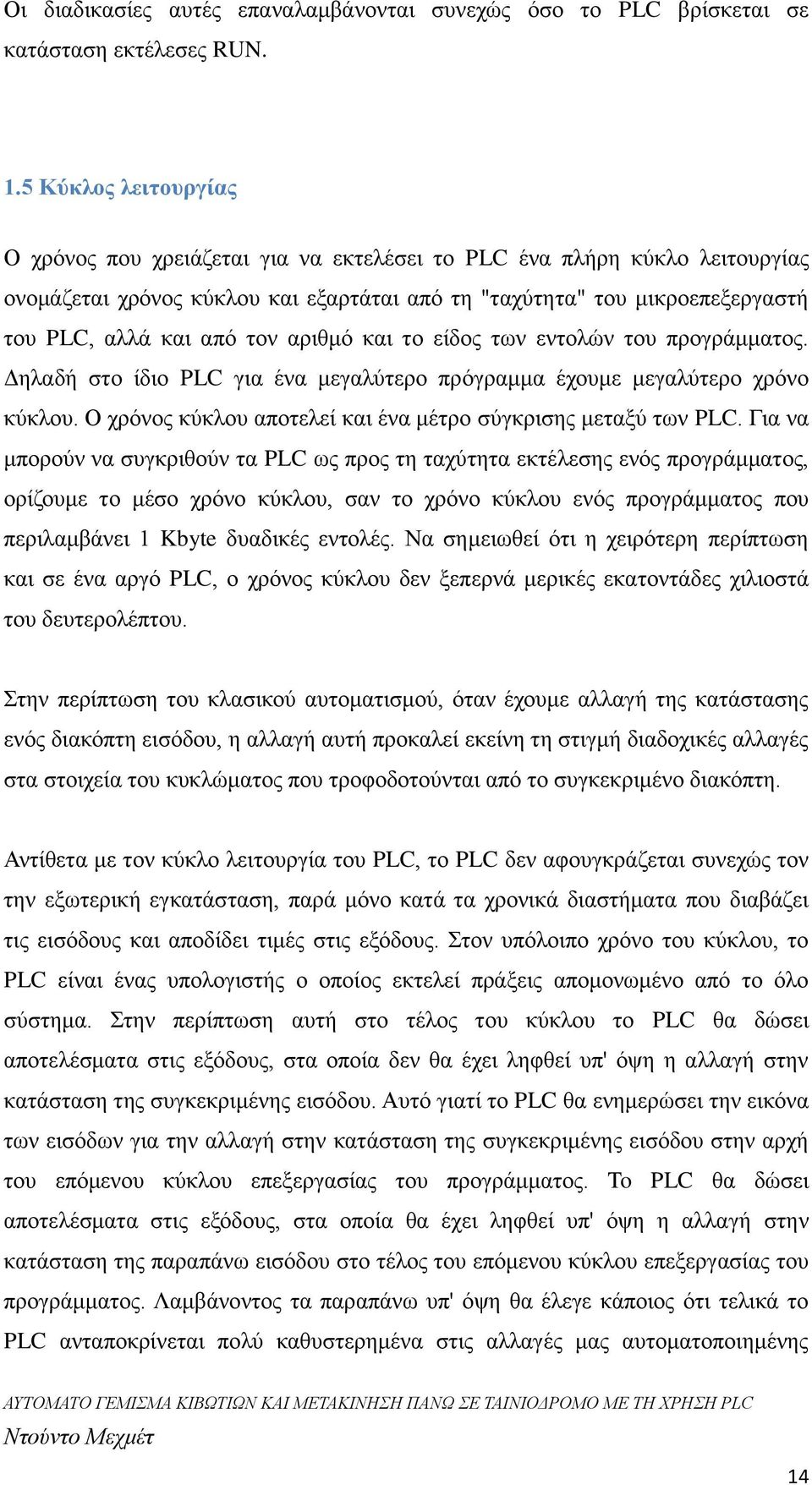 τον αριθμό και το είδος των εντολών του προγράμματος. Δηλαδή στο ίδιο PLC για ένα μεγαλύτερο πρόγραμμα έχουμε μεγαλύτερο χρόνο κύκλου. Ο χρόνος κύκλου αποτελεί και ένα μέτρο σύγκρισης μεταξύ των PLC.