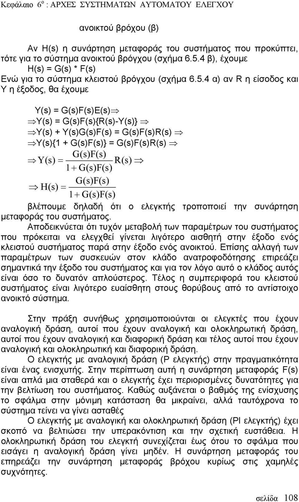 4 α) αν R η είσοδος και Υ η έξοδος, θα έχουμε Υ(s) = G(s)F(s)E(s) Y(s) = G(s)F(s){R(s)-Y(s)} Y(s) + Y(s)G(s)F(s) = G(s)F(s)R(s) Y(s){1 + G(s)F(s)} = G(s)F(s)R(s) = G(s)F(s) Y (s) R(s 1+ G(s)F(s) )