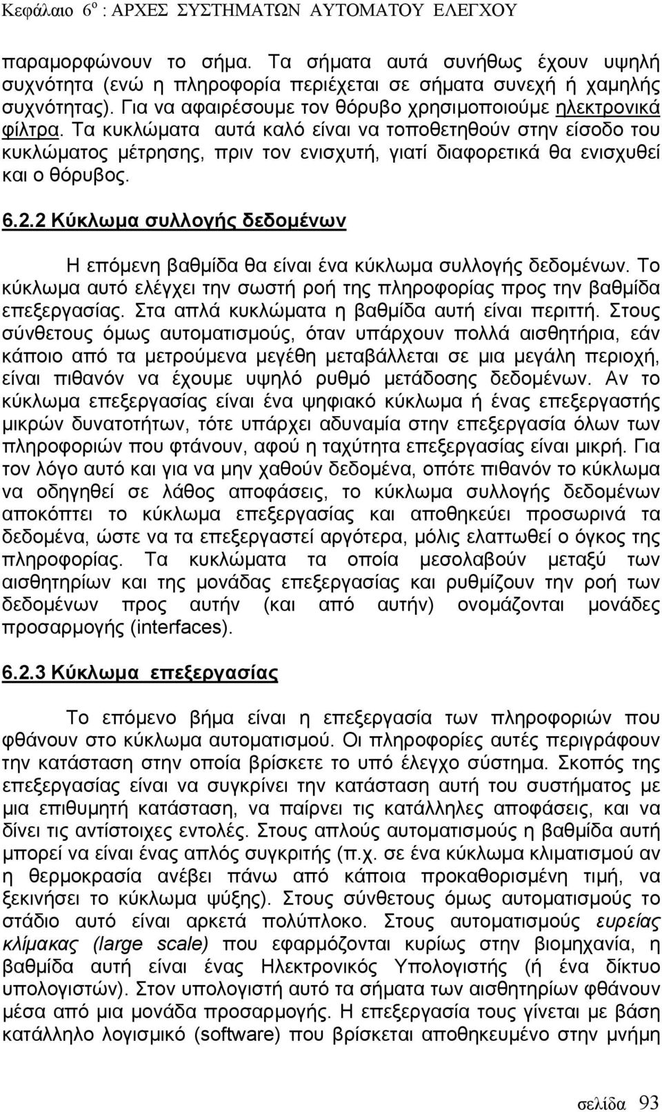 Τα κυκλώματα αυτά καλό είναι να τοποθετηθούν στην είσοδο του κυκλώματος μέτρησης, πριν τον ενισχυτή, γιατί διαφορετικά θα ενισχυθεί και ο θόρυβος. 6.2.