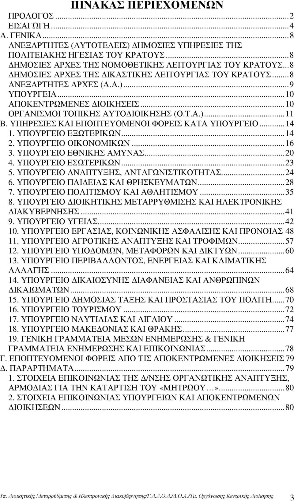 ΥΠΗΡΕΣΙΕΣ ΚΑΙ ΕΠΟΠΤΕΥΟΜΕΝΟΙ ΦΟΡΕΙΣ ΚΑΤΑ ΥΠΟΥΡΓΕΙΟ...14 1. ΥΠΟΥΡΓΕΙΟ ΕΞΩΤΕΡΙΚΩΝ...14 2. ΥΠΟΥΡΓΕΙΟ ΟΙΚΟΝΟΜΙΚΩΝ...16 3. ΥΠΟΥΡΓΕΙΟ ΕΘΝΙΚΗΣ ΑΜΥΝΑΣ...20 4. ΥΠΟΥΡΓΕΙΟ ΕΣΩΤΕΡΙΚΩΝ...23 5.