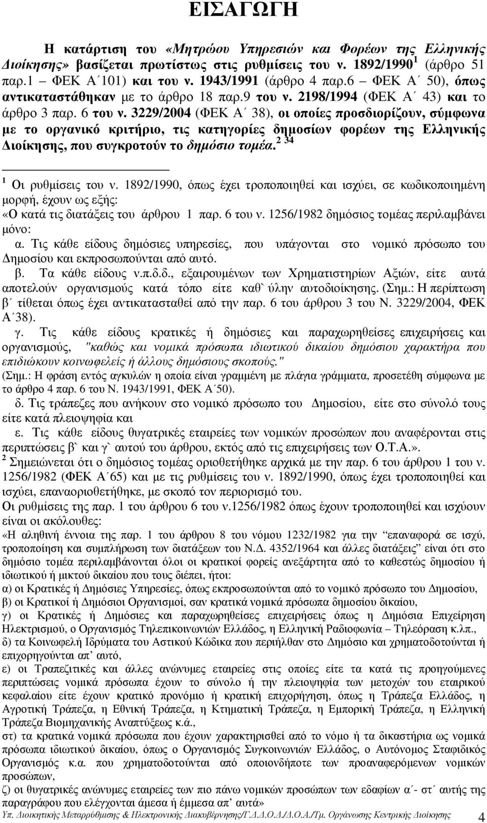 3229/2004 (ΦΕΚ Α 38), οι οποίες προσδιορίζουν, σύµφωνα µε το οργανικό κριτήριο, τις κατηγορίες δηµοσίων φορέων της Ελληνικής ιοίκησης, που συγκροτούν το δηµόσιο τοµέα. 2 34 1 Οι ρυθµίσεις του ν.