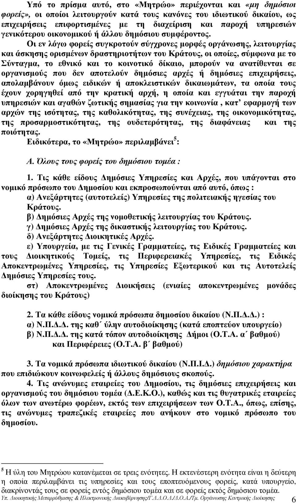 Οι εν λόγω φορείς συγκροτούν σύγχρονες µορφές οργάνωσης, λειτουργίας και άσκησης ορισµένων δραστηριοτήτων του Κράτους, οι οποίες, σύµφωνα µε το Σύνταγµα, το εθνικό και το κοινοτικό δίκαιο, µπορούν να