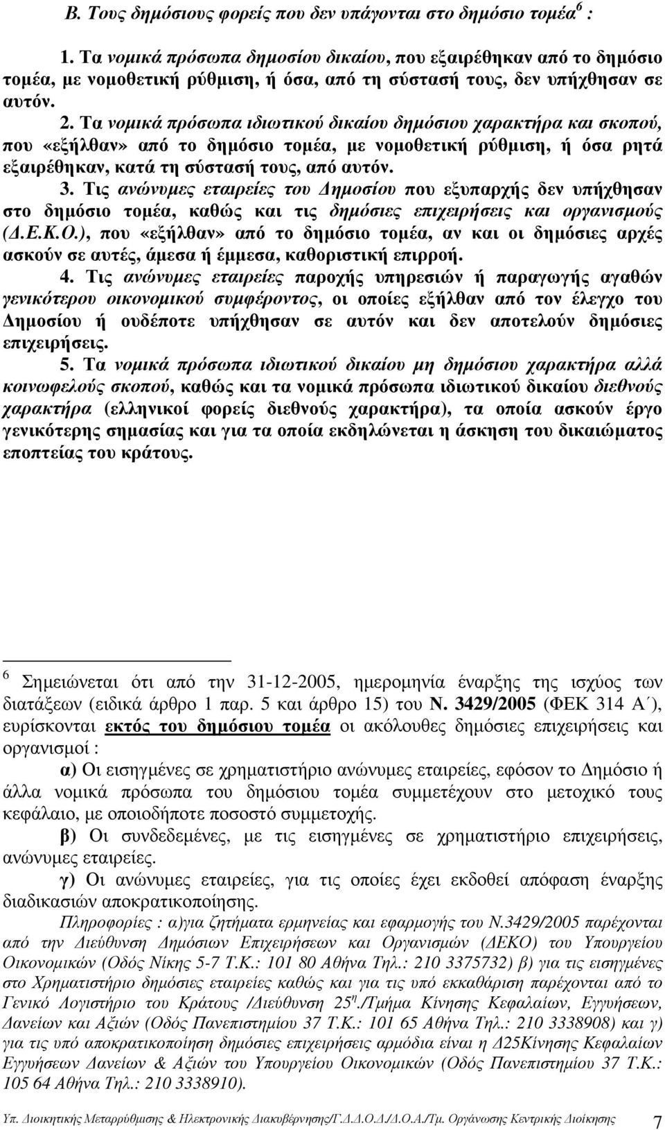 Τα νοµικά πρόσωπα ιδιωτικού δικαίου δηµόσιου χαρακτήρα και σκοπού, που «εξήλθαν» από το δηµόσιο τοµέα, µε νοµοθετική ρύθµιση, ή όσα ρητά εξαιρέθηκαν, κατά τη σύστασή τους, από αυτόν. 3.