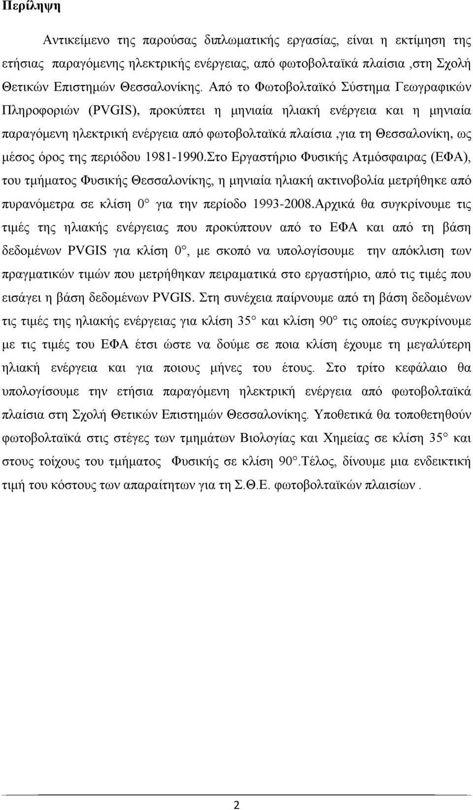 της περιόδου 1981-1990.Στο Εργαστήριο Φυσικής Ατμόσφαιρας (ΕΦΑ), του τμήματος Φυσικής Θεσσαλονίκης, η μηνιαία ηλιακή ακτινοβολία μετρήθηκε από πυρανόμετρα σε κλίση 0 για την περίοδο 1993-2008.