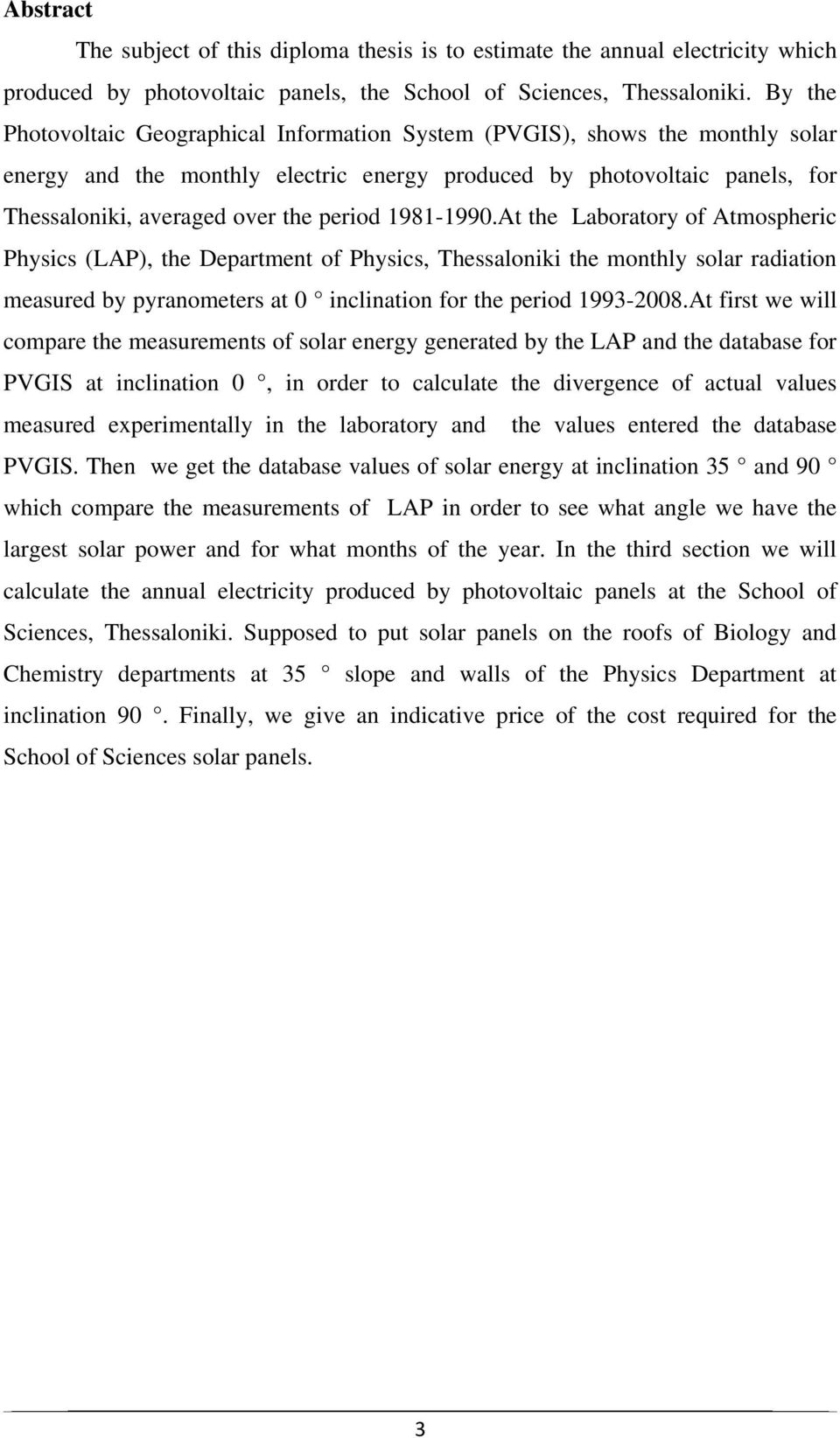 1981-1990.At the Laboratory of Atmospheric Physics (LAP), the Department of Physics, Thessaloniki the monthly solar radiation measured by pyranometers at 0 inclination for the period 1993-2008.