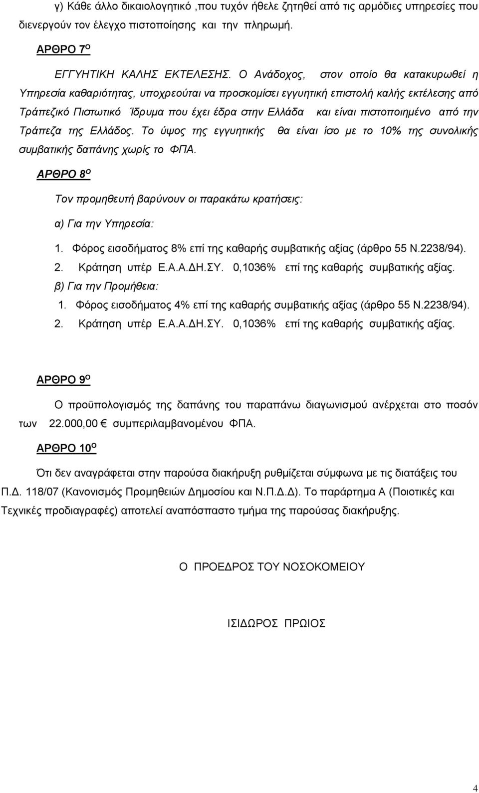 πιστοποιημένο από την Τράπεζα της Ελλάδος. Το ύψος της εγγυητικής θα είναι ίσο με το 10% της συνολικής συμβατικής δαπάνης χωρίς το ΦΠΑ.