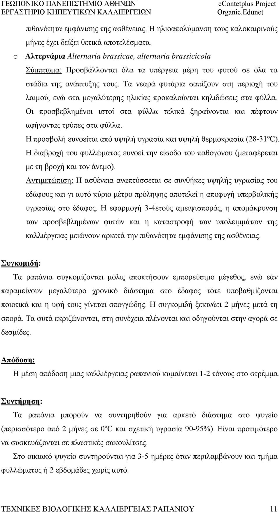 Τα νεαρά φυτάρια σαπίζουν στη περιοχή του λαιμού, ενώ στα μεγαλύτερης ηλικίας προκαλούνται κηλιδώσεις στα φύλλα.