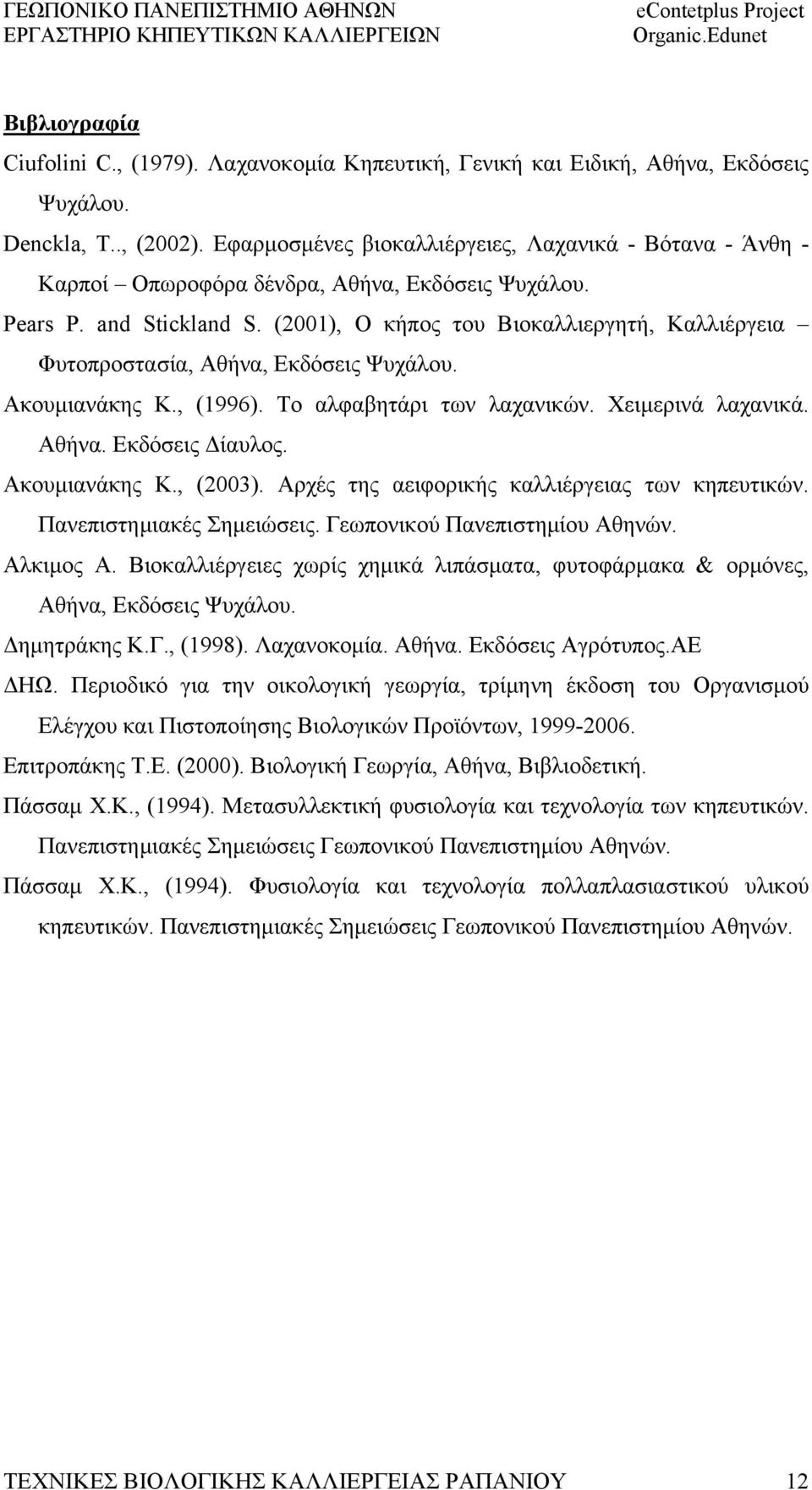 (2001), Ο κήπος του Βιοκαλλιεργητή, Καλλιέργεια Φυτοπροστασία, Αθήνα, Εκδόσεις Ψυχάλου. Ακουμιανάκης Κ., (1996). Το αλφαβητάρι των λαχανικών. Χειμερινά λαχανικά. Αθήνα. Εκδόσεις Δίαυλος.