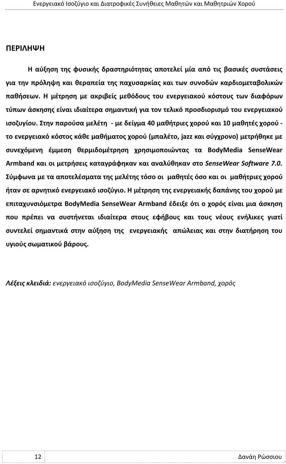 Στην παρούσα μελέτη - με δείγμα 40 μαθήτριες χορού και 10 μαθητές χορού - το ενεργειακό κόστος κάθε μαθήματος χορού (μπαλέτο, jazz και σύγχρονο) μετρήθηκε με συνεχόμενη έμμεση θερμιδομέτρηση