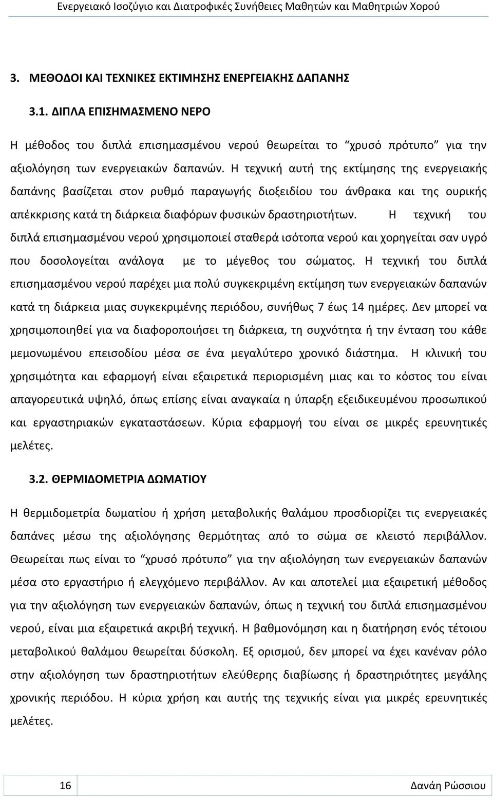 Η τεχνική του διπλά επισημασμένου νερού χρησιμοποιεί σταθερά ισότοπα νερού και χορηγείται σαν υγρό που δοσολογείται ανάλογα με το μέγεθος του σώματος.