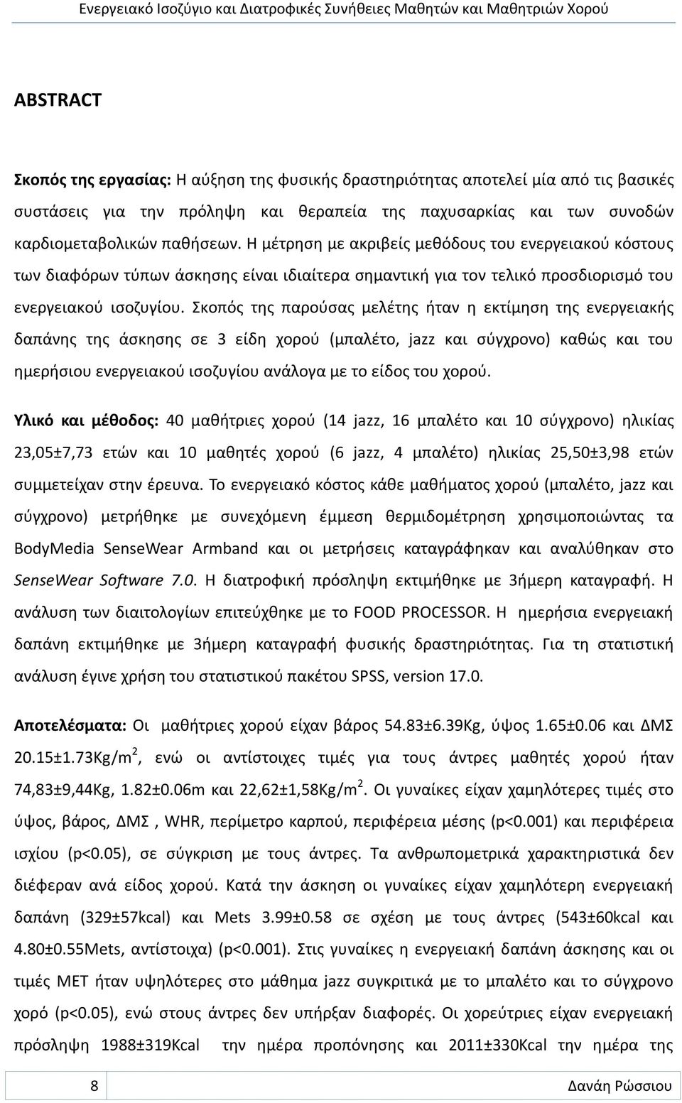 Σκοπός της παρούσας μελέτης ήταν η εκτίμηση της ενεργειακής δαπάνης της άσκησης σε 3 είδη χορού (μπαλέτο, jazz και σύγχρονο) καθώς και του ημερήσιου ενεργειακού ισοζυγίου ανάλογα με το είδος του