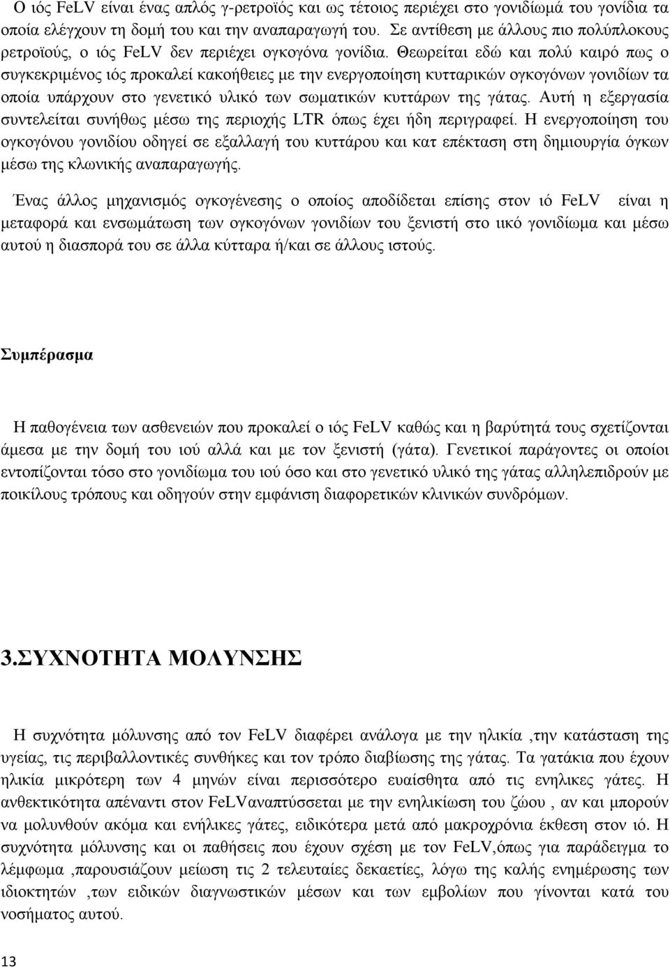 Θεωρείται εδώ και πολύ καιρό πως ο συγκεκριμένος ιός προκαλεί κακοήθειες με την ενεργοποίηση κυτταρικών ογκογόνων γονιδίων τα οποία υπάρχουν στο γενετικό υλικό των σωματικών κυττάρων της γάτας.