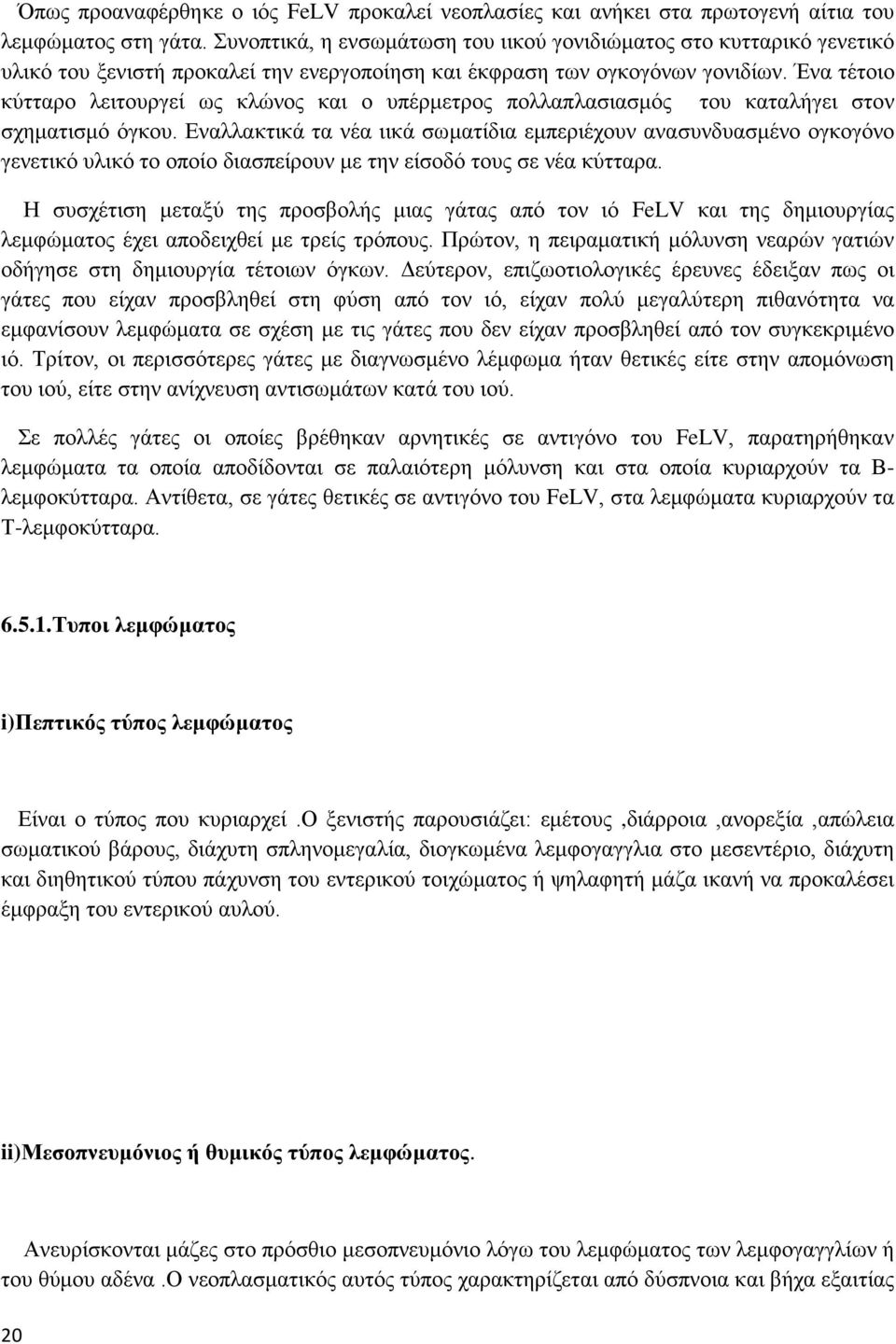 Ένα τέτοιο κύτταρο λειτουργεί ως κλώνος και ο υπέρμετρος πολλαπλασιασμός του καταλήγει στον σχηματισμό όγκου.