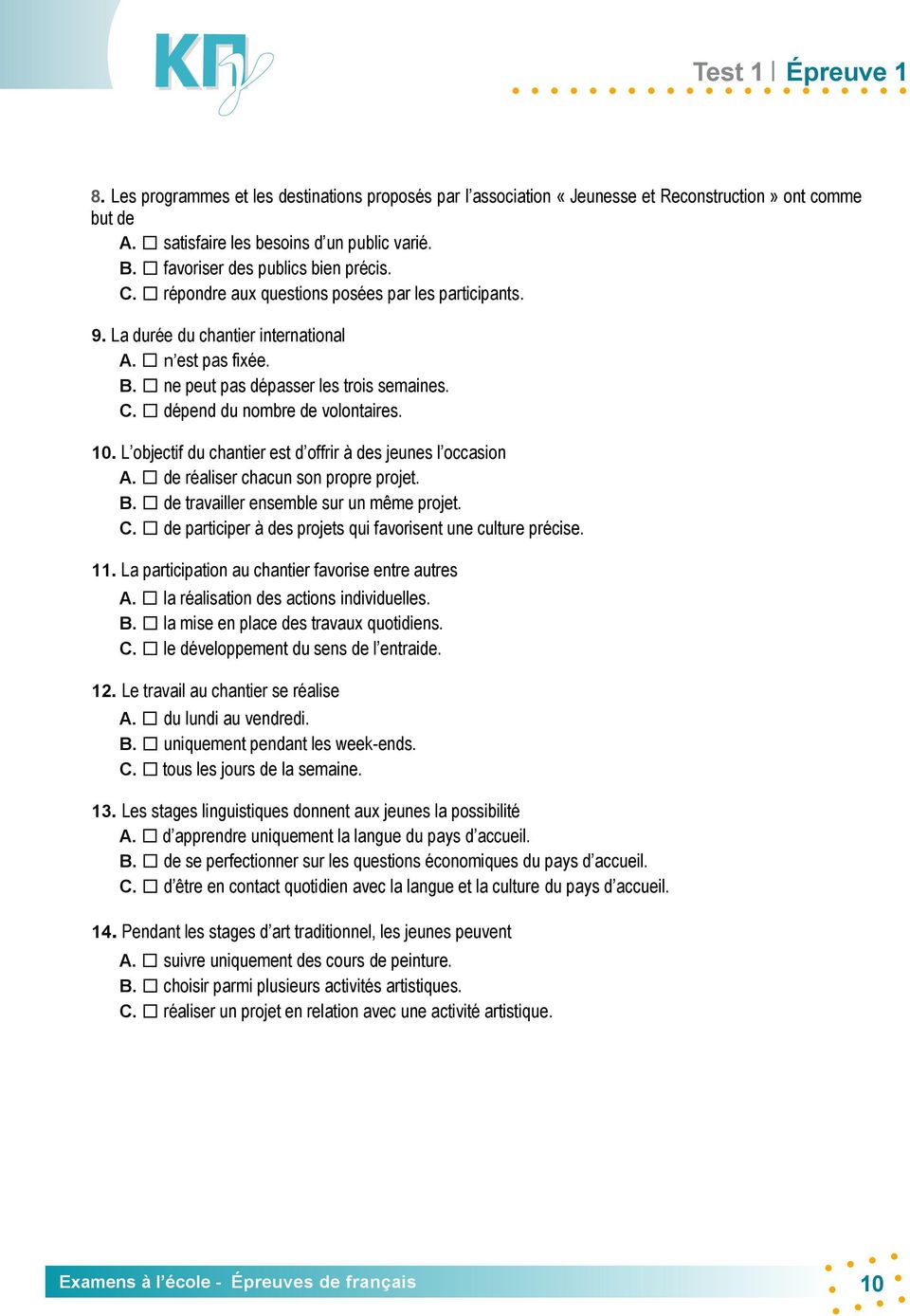 10. L objectif du chantier est d offrir à des jeunes l occasion A. de réaliser chacun son propre projet. B. de travailler ensemble sur un même projet. C.