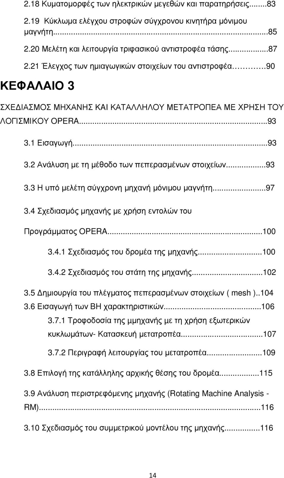 ..93 3.3 Η υπό µελέτη σύγχρονη µηχανή µόνιµου µαγνήτη...97 3.4 Σχεδιασµός µηχανής µε χρήση εντολών του Προγράµµατος OPERA...100 3.4.1 Σχεδιασµός του δροµέα της µηχανής...100 3.4.2 Σχεδιασµός του στάτη της µηχανής.