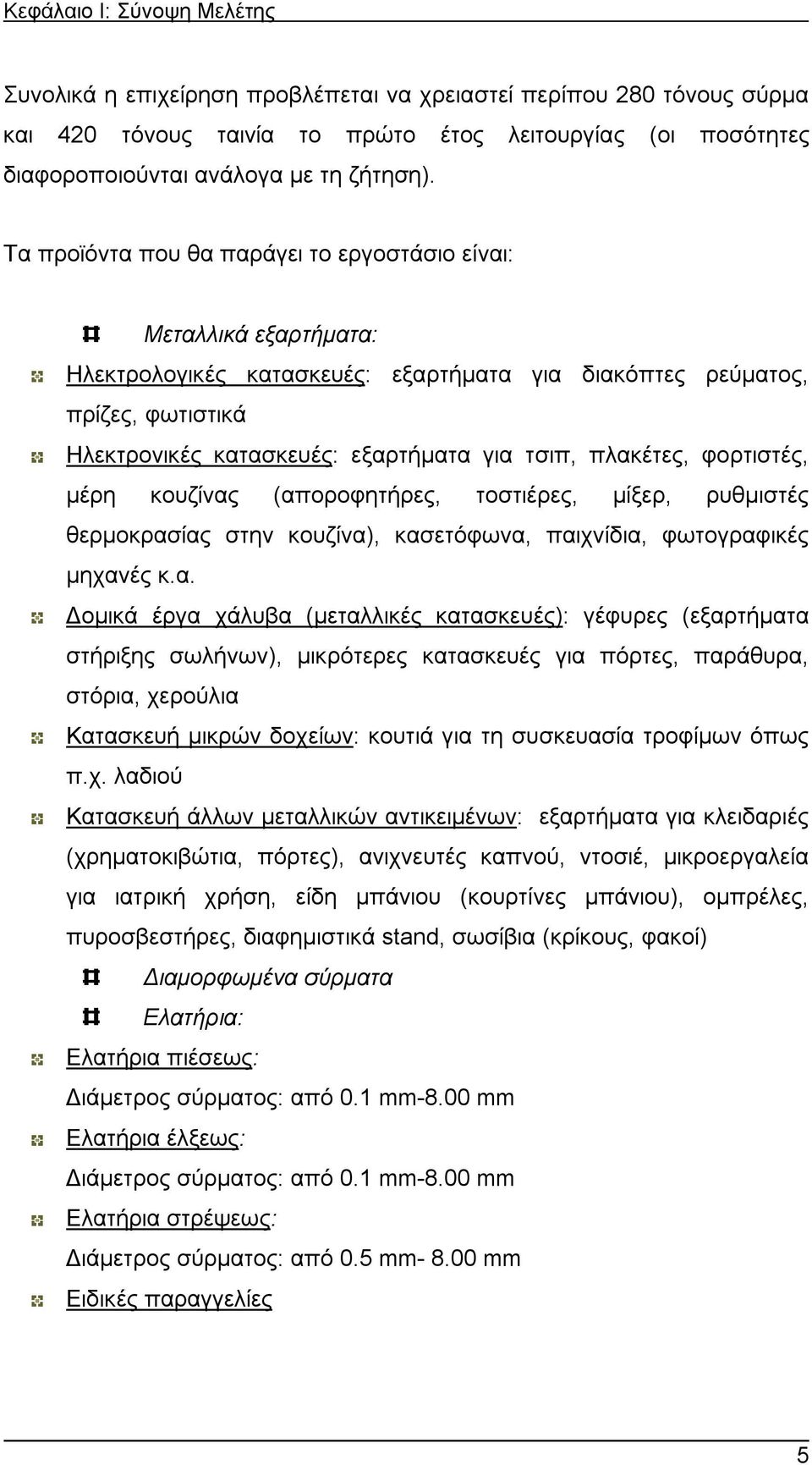 πλακέτες, φορτιστές, μέρη κουζίνας (αποροφητήρες, τοστιέρες, μίξερ, ρυθμιστές θερμοκρασίας στην κουζίνα), κασετόφωνα, παιχνίδια, φωτογραφικές μηχανές κ.α. Δομικά έργα χάλυβα (μεταλλικές κατασκευές):