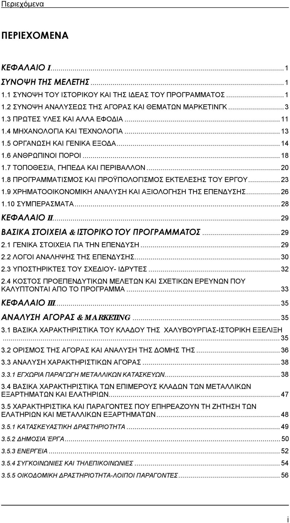 8 ΠΡΟΓΡΑΜΜΑΤΙΣΜΟΣ ΚΑΙ ΠΡΟΫΠΟΛΟΓΙΣΜΟΣ ΕΚΤΕΛΕΣΗΣ ΤΟΥ ΕΡΓΟΥ...23 1.9 ΧΡΗΜΑΤΟΟΙΚΟΝΟΜΙΚΗ ΑΝΑΛΥΣΗ ΚΑΙ ΑΞΙΟΛΟΓΗΣΗ ΤΗΣ ΕΠΕΝΔΥΣΗΣ...26 1.10 ΣΥΜΠΕΡΑΣΜΑΤΑ...28 ΚΕΦΑΛΑΙΟ II.