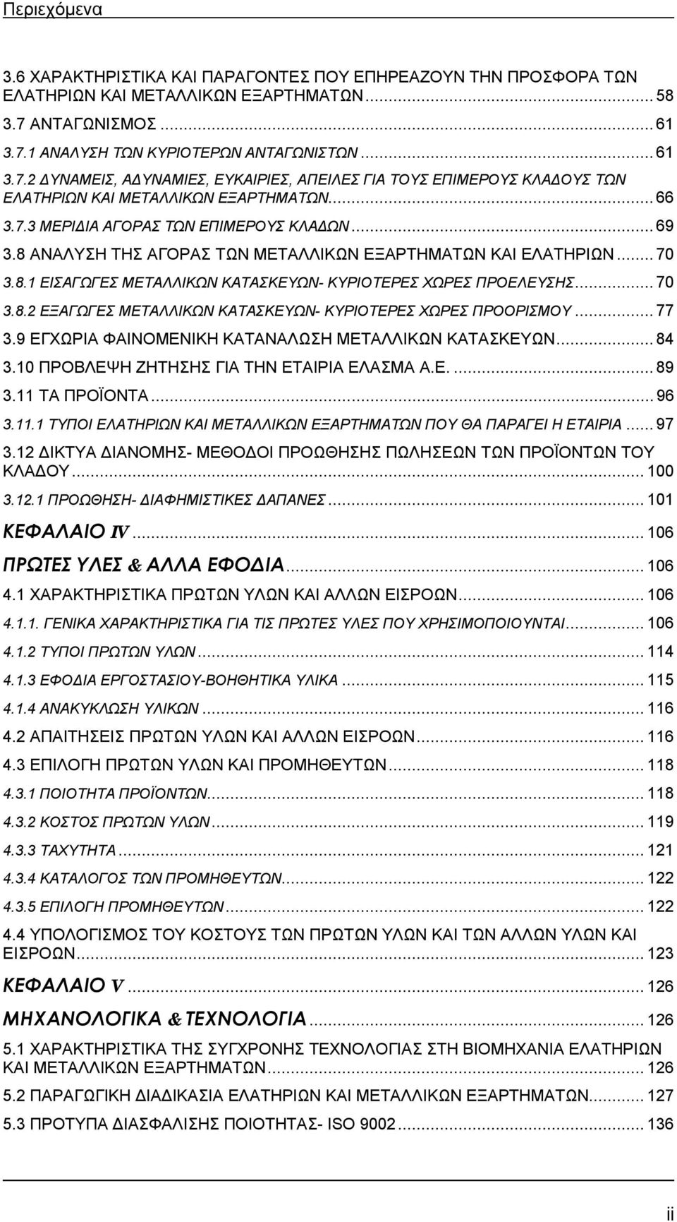 ..69 3.8 ΑΝΑΛΥΣΗ ΤΗΣ ΑΓΟΡΑΣ ΤΩΝ ΜΕΤΑΛΛΙΚΩΝ ΕΞΑΡΤΗΜΑΤΩΝ ΚΑΙ ΕΛΑΤΗΡΙΩΝ...70 3.8.1 ΕΙΣΑΓΩΓΕΣ ΜΕΤΑΛΛΙΚΩΝ ΚΑΤΑΣΚΕΥΩΝ- ΚΥΡΙΟΤΕΡΕΣ ΧΩΡΕΣ ΠΡΟΕΛΕΥΣΗΣ...70 3.8.2 ΕΞΑΓΩΓΕΣ ΜΕΤΑΛΛΙΚΩΝ ΚΑΤΑΣΚΕΥΩΝ- ΚΥΡΙΟΤΕΡΕΣ ΧΩΡΕΣ ΠΡΟΟΡΙΣΜΟΥ.