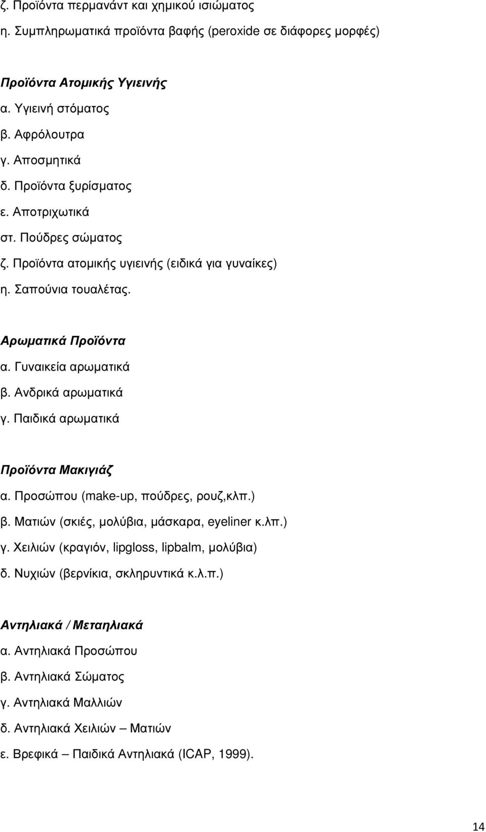 Ανδρικά αρωµατικά γ. Παιδικά αρωµατικά Προϊόντα Μακιγιάζ α. Προσώπου (make-up, πούδρες, ρουζ,κλπ.) β. Ματιών (σκιές, µολύβια, µάσκαρα, eyeliner κ.λπ.) γ.