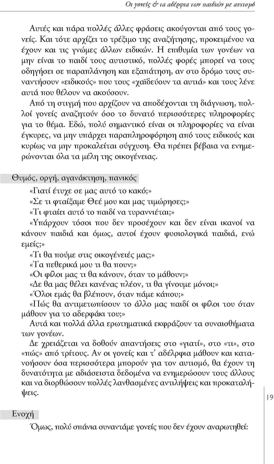 Η επιθυμία των γονέων να μην είναι το παιδί τους αυτιστικό, πολλές φορές μπορεί να τους οδηγήσει σε παραπλάνηση και εξαπάτηση, αν στο δρόμο τους συναντήσουν «ειδικούς» που τους «χαϊδεύουν τα αυτιά»