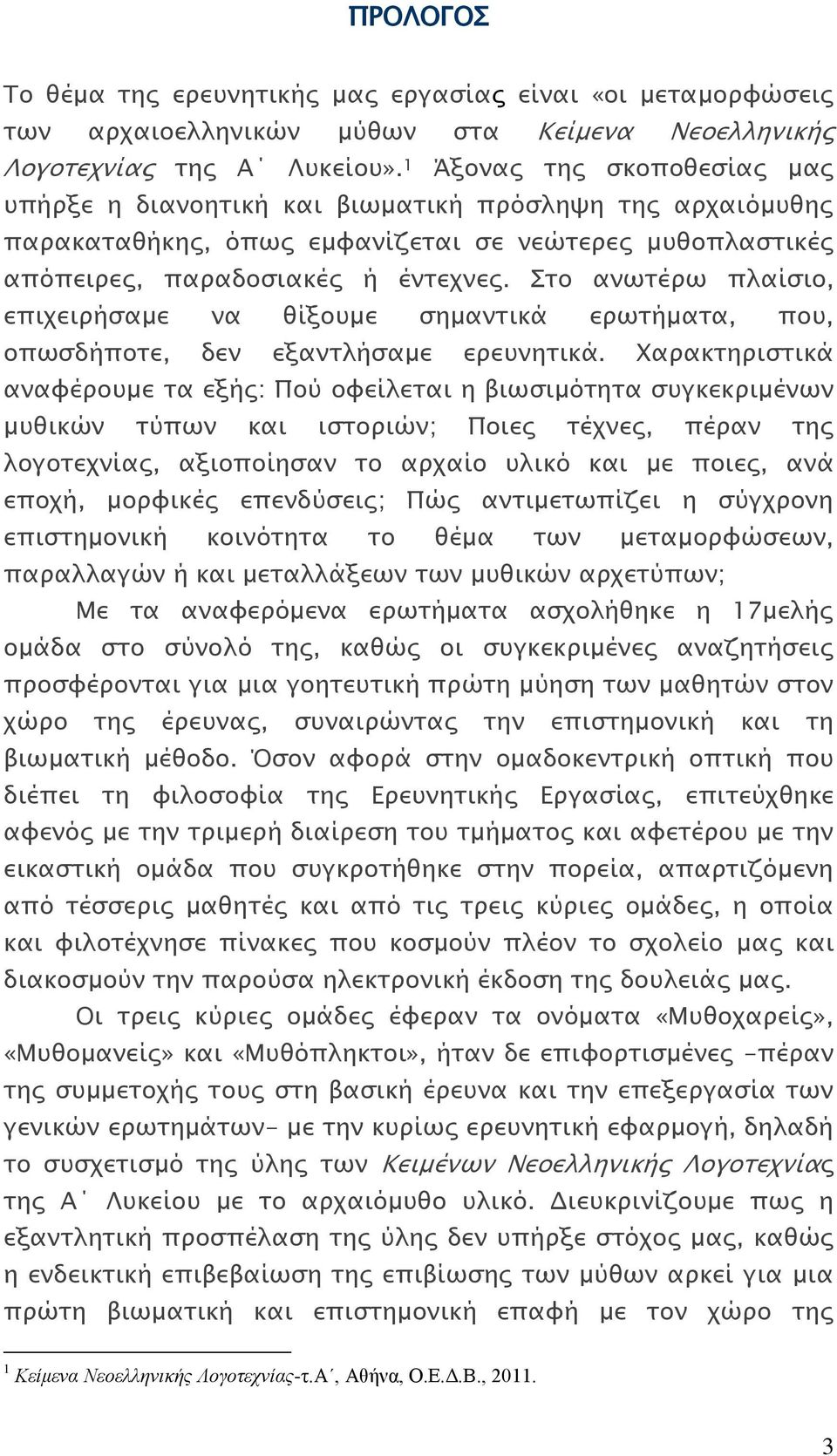 Στο ανωτέρω πλαίσιο, επιχειρήσαμε να θίξουμε σημαντικά ερωτήματα, που, οπωσδήποτε, δεν εξαντλήσαμε ερευνητικά.