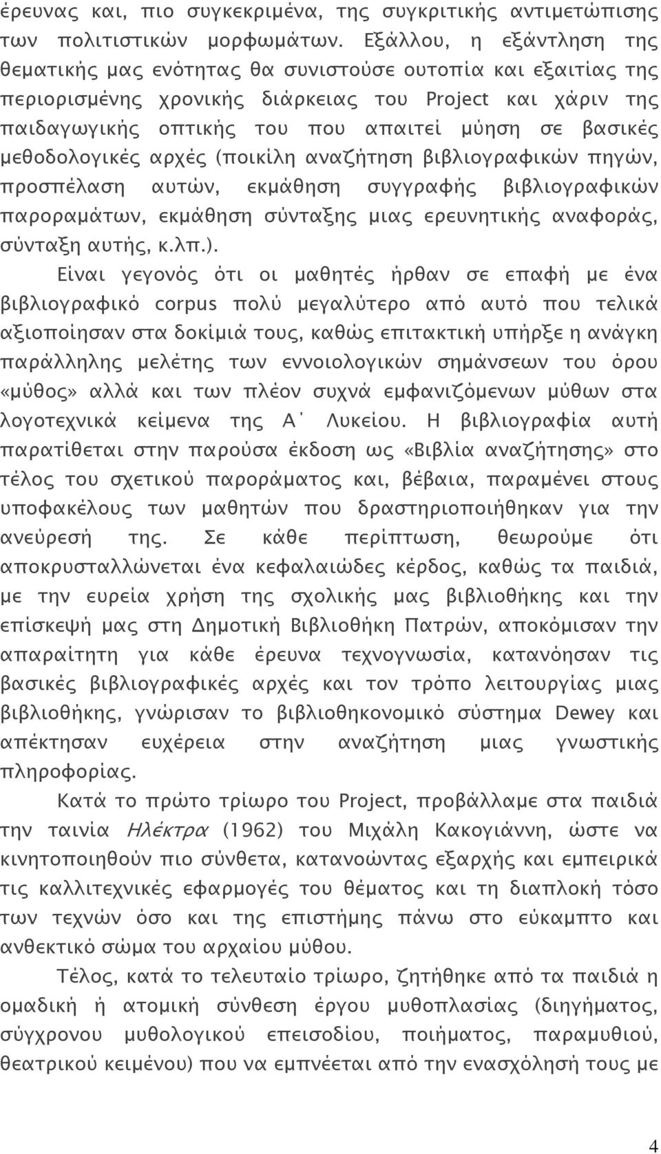 μεθοδολογικές αρχές (ποικίλη αναζήτηση βιβλιογραφικών πηγών, προσπέλαση αυτών, εκμάθηση συγγραφής βιβλιογραφικών παροραμάτων, εκμάθηση σύνταξης μιας ερευνητικής αναφοράς, σύνταξη αυτής, κ.λπ.).