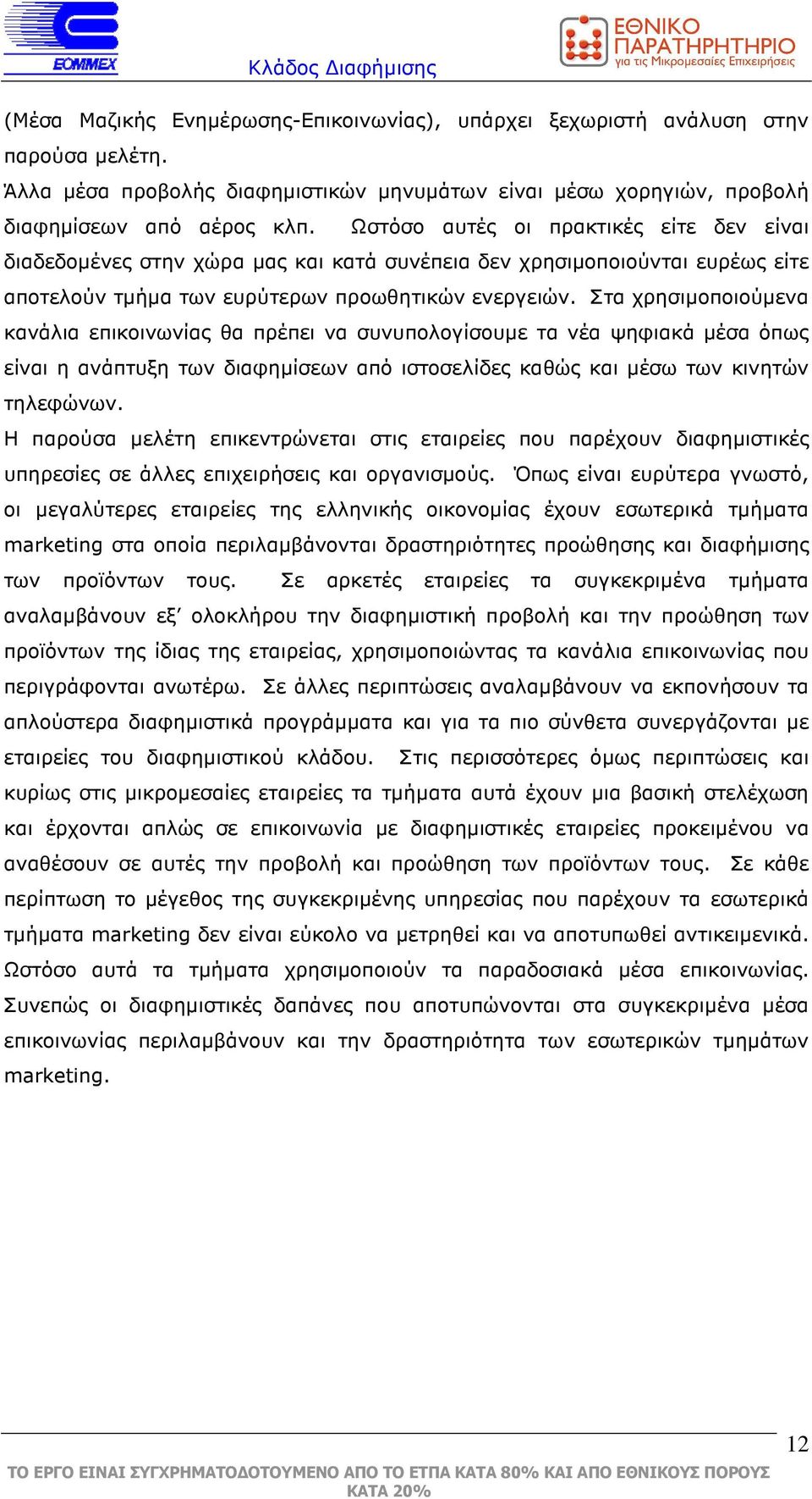 Στα χρησιµοποιούµενα κανάλια επικοινωνίας θα πρέπει να συνυπολογίσουµε τα νέα ψηφιακά µέσα όπως είναι η ανάπτυξη των διαφηµίσεων από ιστοσελίδες καθώς και µέσω των κινητών τηλεφώνων.