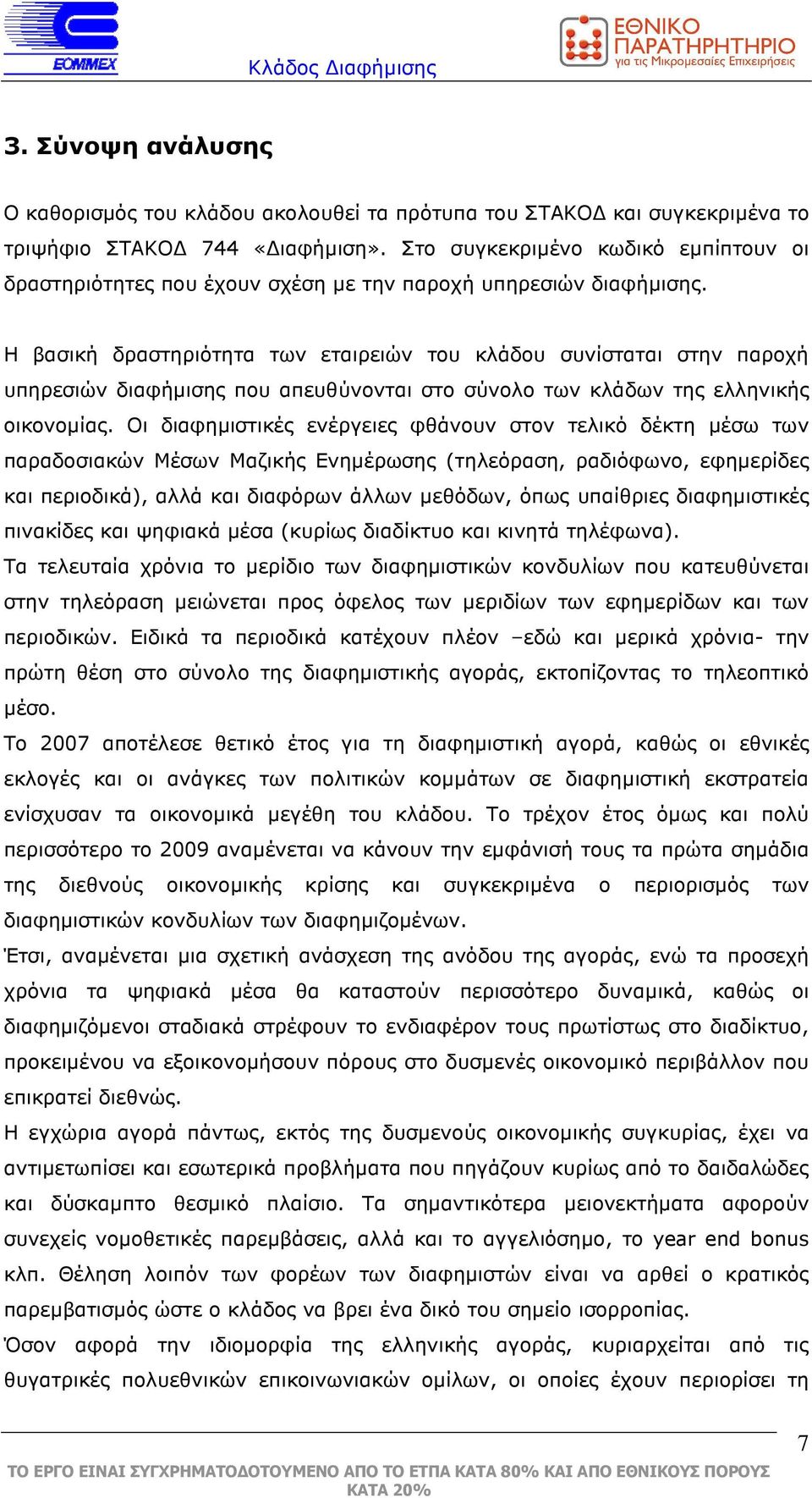 Η βασική δραστηριότητα των εταιρειών του κλάδου συνίσταται στην παροχή υπηρεσιών διαφήµισης που απευθύνονται στο σύνολο των κλάδων της ελληνικής οικονοµίας.