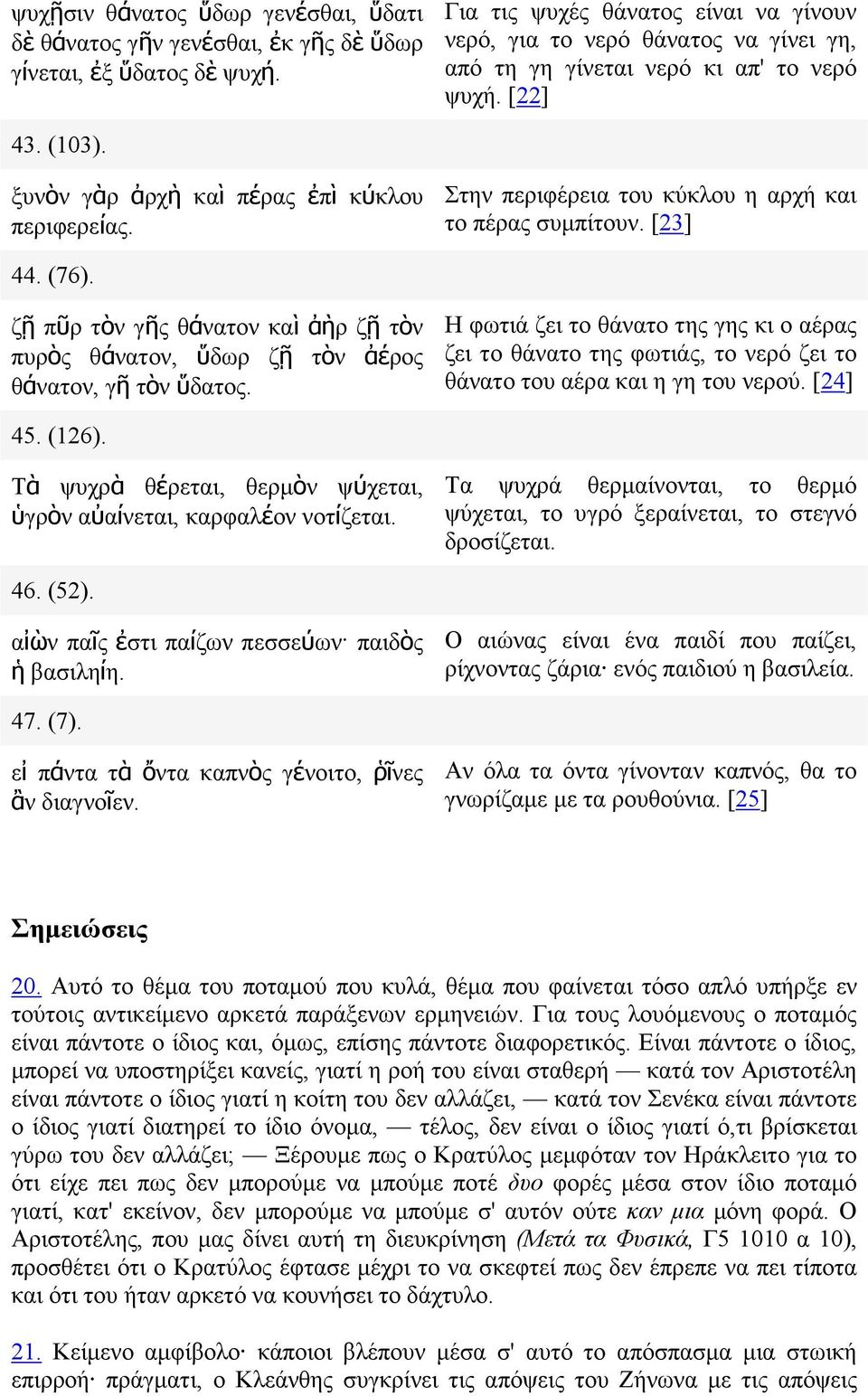 Στην περιφέρεια του κύκλου η αρχή και το πέρας συµπίτουν. [23] 44. (76). ζῇ πῦρ τὸν γῆς θάνατον καὶ ἀὴρ ζῇ τὸν πυρὸς θάνατον, ὕδωρ ζῇ τὸν ἀέρος θάνατον, γῆ τὸν ὕδατος.