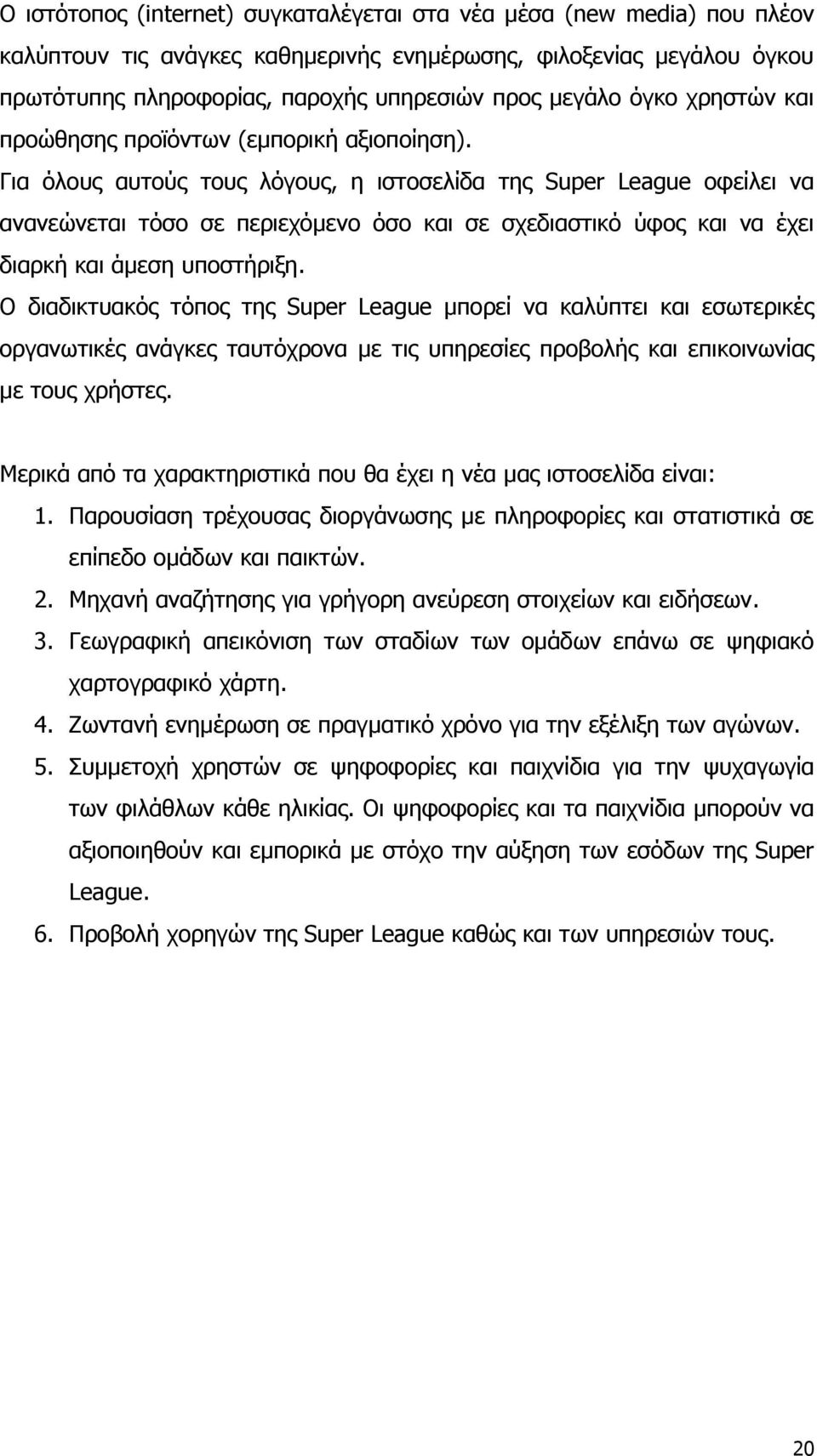 Για όλους αυτούς τους λόγους, η ιστοσελίδα της Super League οφείλει να ανανεώνεται τόσο σε περιεχόµενο όσο και σε σχεδιαστικό ύφος και να έχει διαρκή και άµεση υποστήριξη.