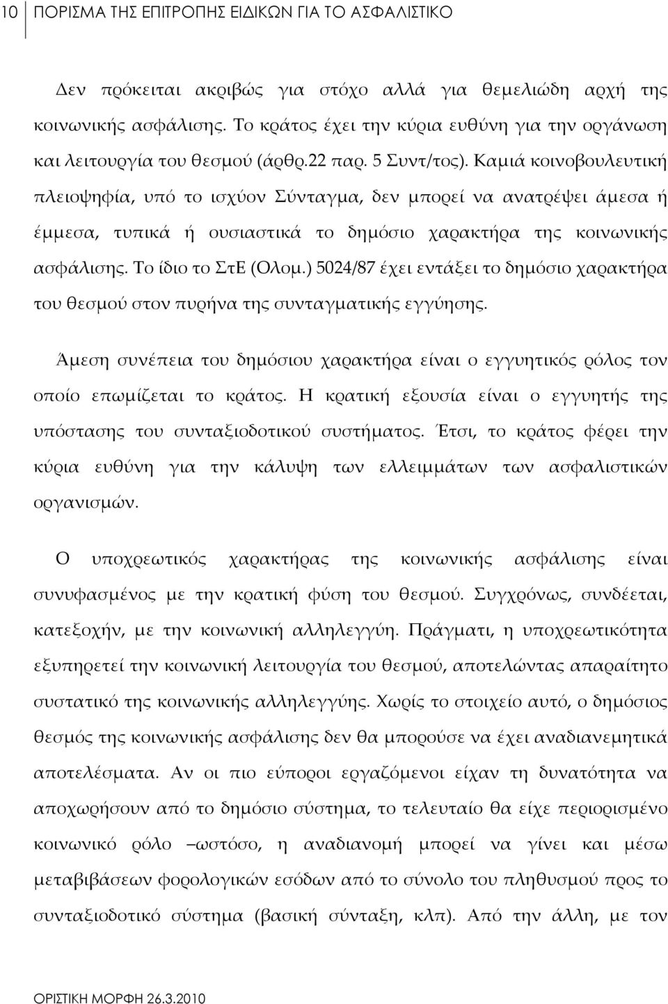 Καμιά κοινοβουλευτική πλειοψηφία, υπό το ισχύον Σύνταγμα, δεν μπορεί να ανατρέψει άμεσα ή έμμεσα, τυπικά ή ουσιαστικά το δημόσιο χαρακτήρα της κοινωνικής ασφάλισης. Το ίδιο το ΣτΕ (Ολομ.