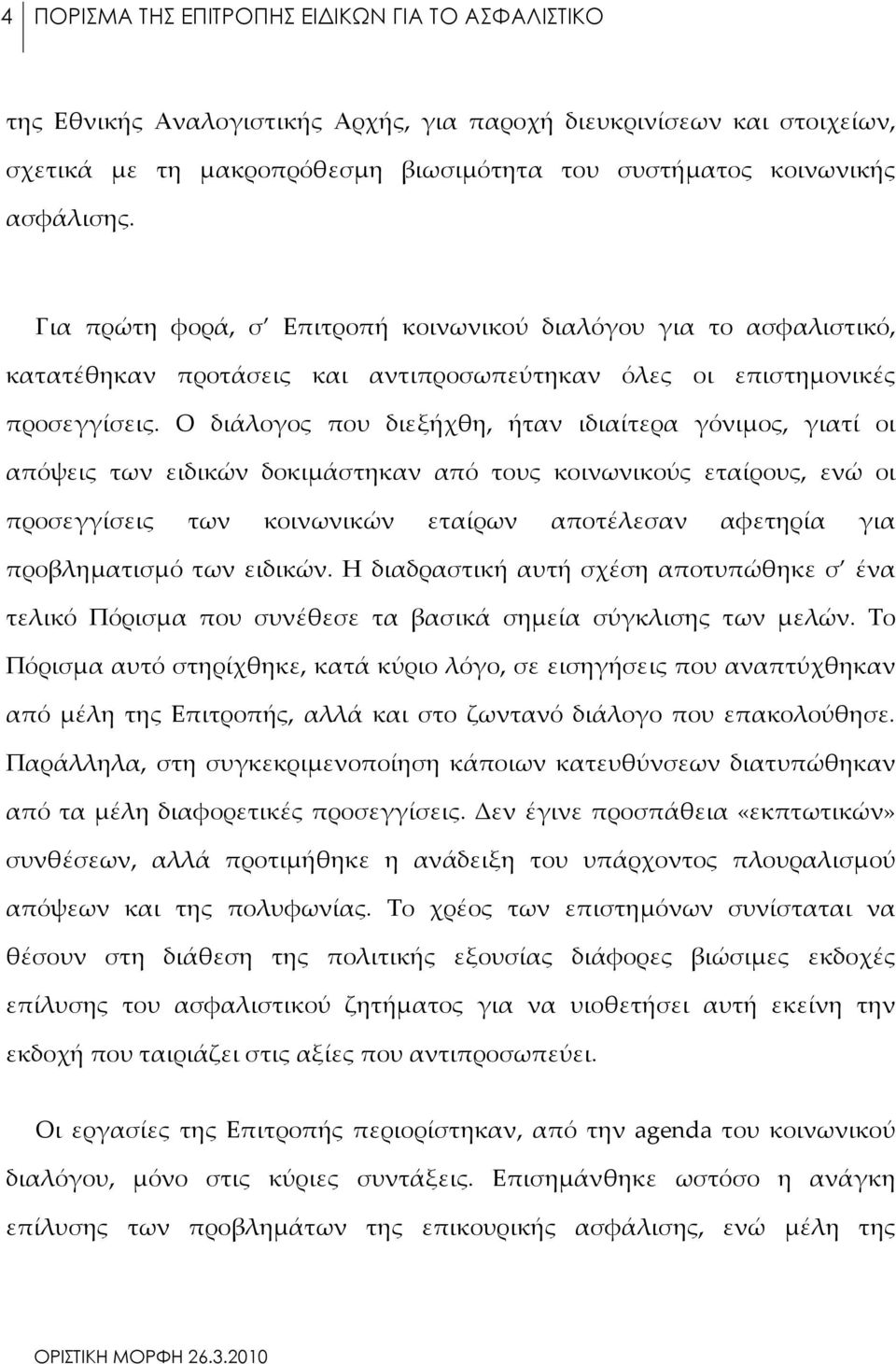 Ο διάλογος που διεξήχθη, ήταν ιδιαίτερα γόνιμος, γιατί οι απόψεις των ειδικών δοκιμάστηκαν από τους κοινωνικούς εταίρους, ενώ οι προσεγγίσεις των κοινωνικών εταίρων αποτέλεσαν αφετηρία για