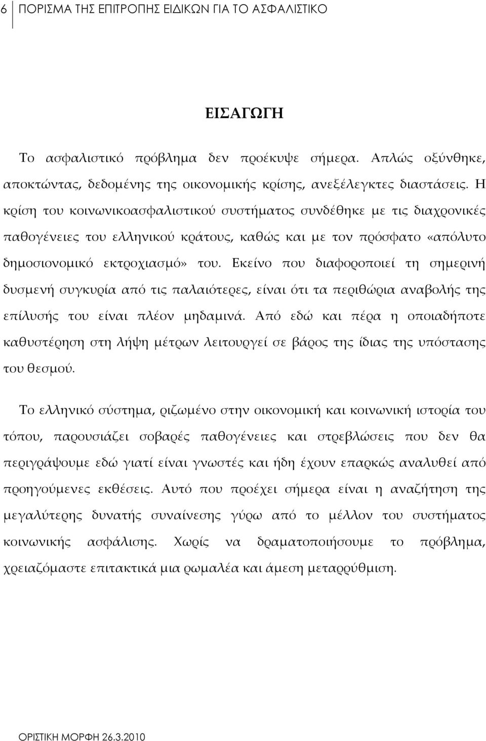 Εκείνο που διαφοροποιεί τη σημερινή δυσμενή συγκυρία από τις παλαιότερες, είναι ότι τα περιθώρια αναβολής της επίλυσής του είναι πλέον μηδαμινά.