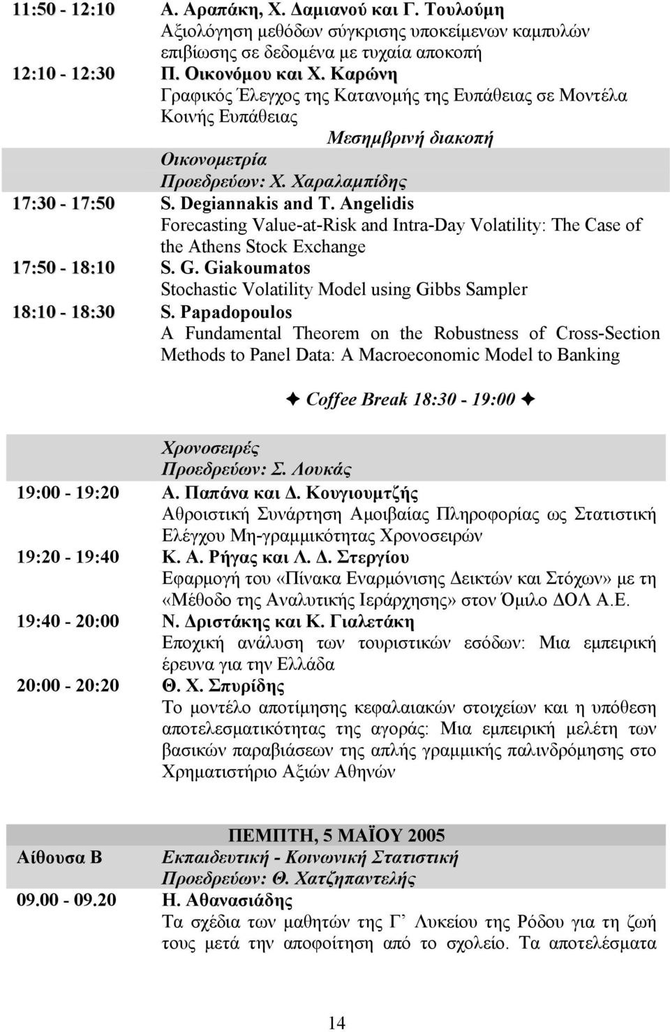 Angelidis Forecasting Value-at-Risk and Intra-Day Volatility: The Case of the Athens Stock Exchange 17:50-18:10 S. G. Giakoumatos Stochastic Volatility Model using Gibbs Sampler 18:10-18:30 S.